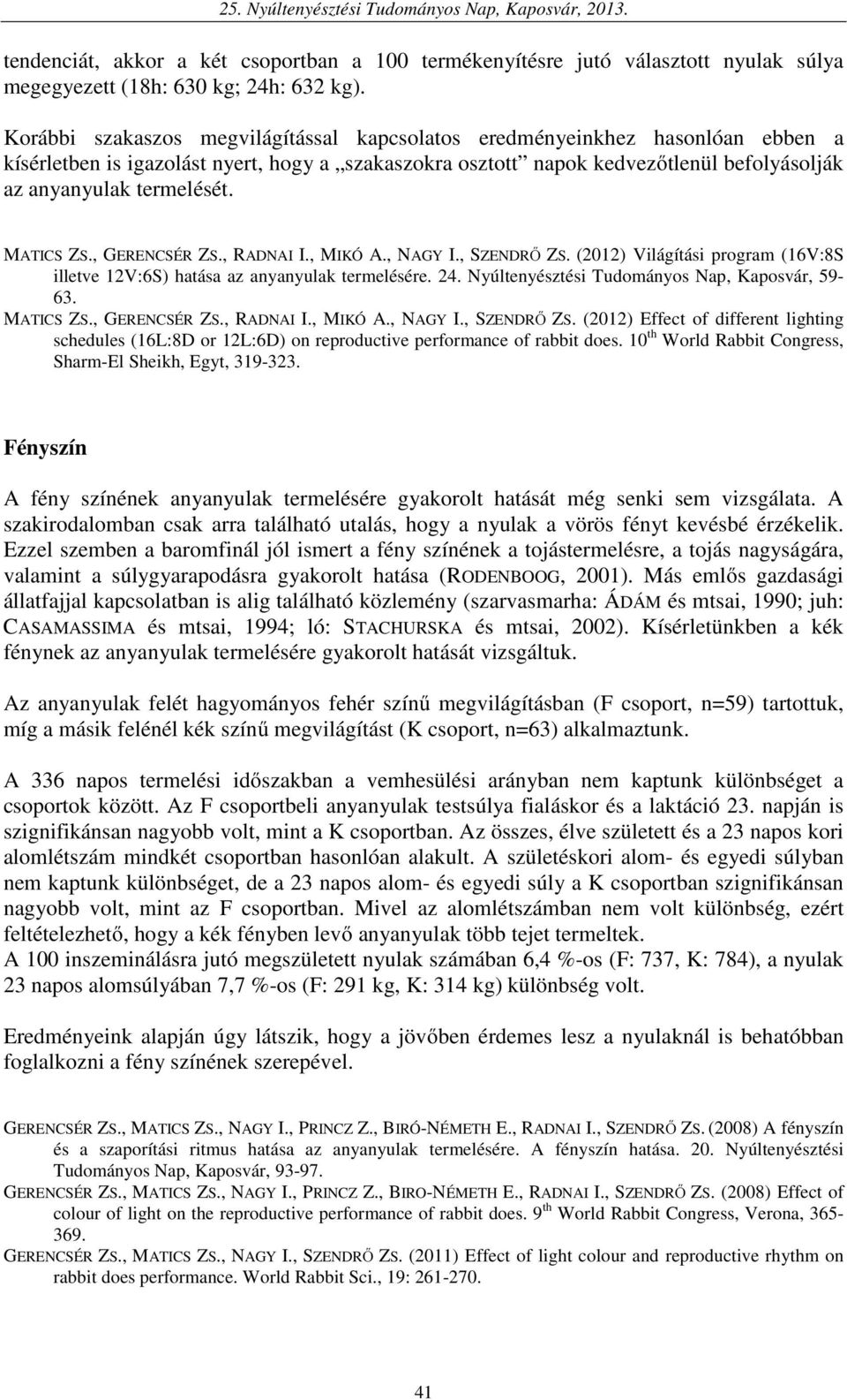 MATICS ZS., GERENCSÉR ZS., RADNAI I., MIKÓ A., NAGY I., SZENDRŐ ZS. (2012) Világítási program (16V:8S illetve 12V:6S) hatása az anyanyulak termelésére. 24.