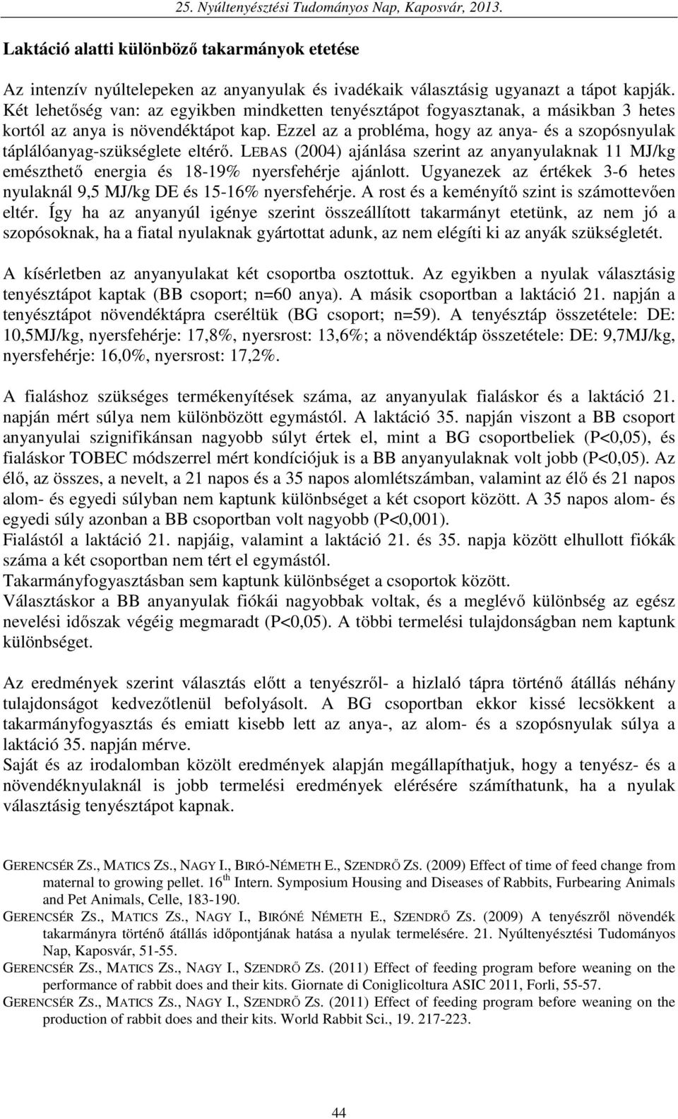 Ezzel az a probléma, hogy az anya- és a szopósnyulak táplálóanyag-szükséglete eltérő. LEBAS (2004) ajánlása szerint az anyanyulaknak 11 MJ/kg emészthető energia és 18-19% nyersfehérje ajánlott.