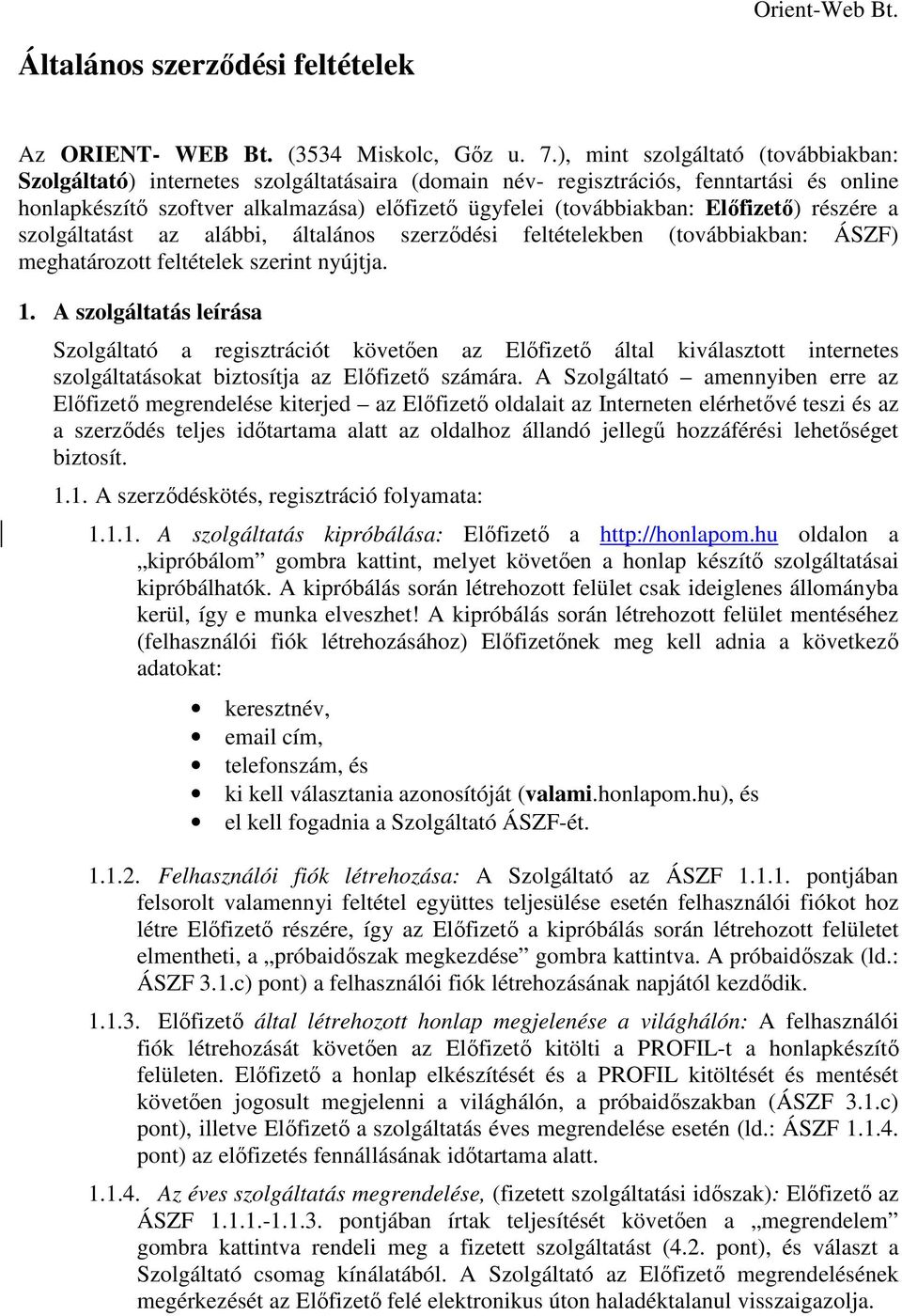 Előfizető) részére a szolgáltatást az alábbi, általános szerződési feltételekben (továbbiakban: ÁSZF) meghatározott feltételek szerint nyújtja. 1.