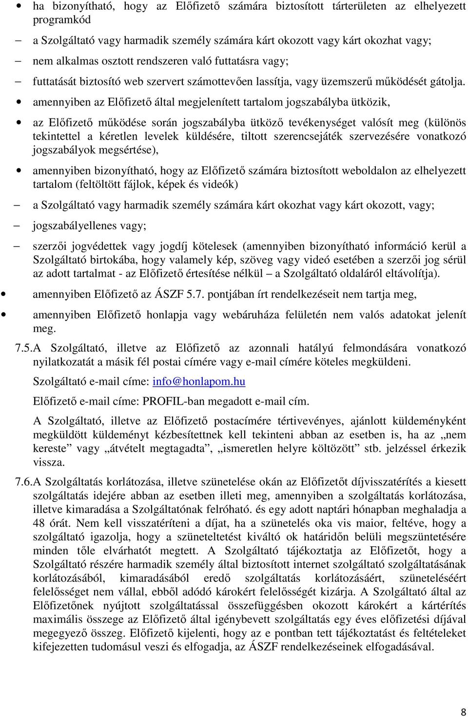 amennyiben az Előfizető által megjelenített tartalom jogszabályba ütközik, az Előfizető működése során jogszabályba ütköző tevékenységet valósít meg (különös tekintettel a kéretlen levelek küldésére,