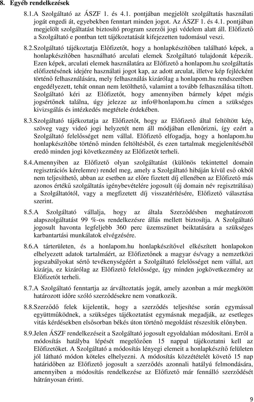 Szolgáltató tájékoztatja Előfizetőt, hogy a honlapkészítőben található képek, a honlapkészítőben használható arculati elemek Szolgáltató tulajdonát képezik.