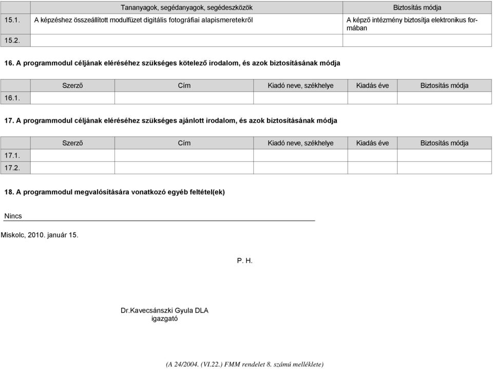 A programmodul céljának eléréséhez szükséges kötelező irodalom, és azok biztosításának módja 16.1. Szerző Cím Kiadó neve, székhelye Kiadás éve Biztosítás módja 17.