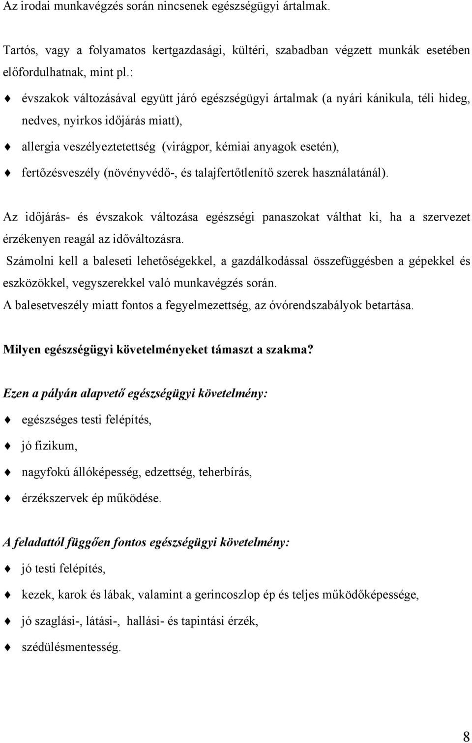 fertőzésveszély (növényvédő-, és talajfertőtlenítő szerek használatánál). Az időjárás- és évszakok változása egészségi panaszokat válthat ki, ha a szervezet érzékenyen reagál az időváltozásra.