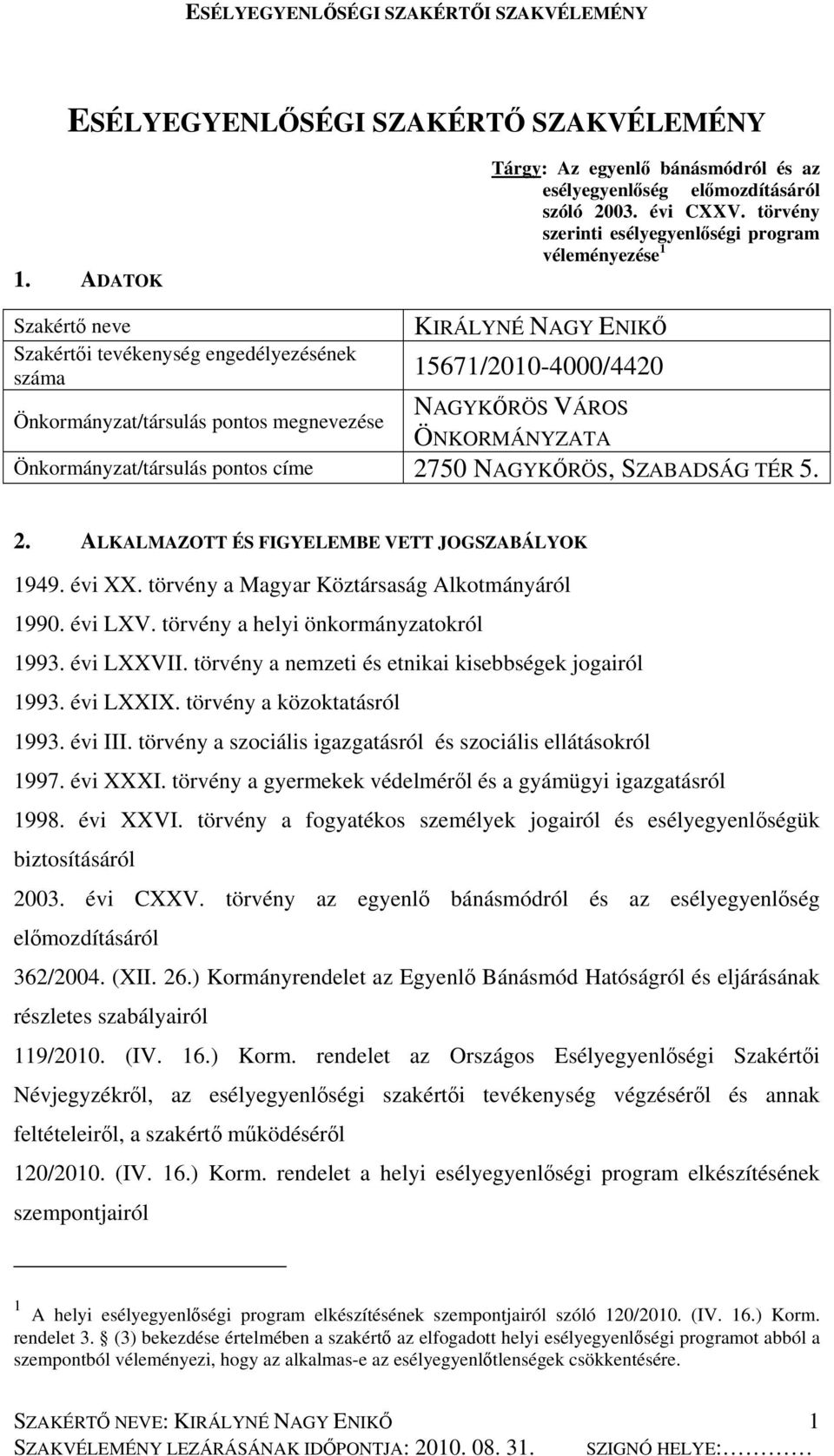 NAGYKŐRÖS VÁROS ÖNKORMÁNYZATA Önkormányzat/társulás pontos címe 2750 NAGYKŐRÖS, SZABADSÁG TÉR 5. 2. ALKALMAZOTT ÉS FIGYELEMBE VETT JOGSZABÁLYOK 1949. évi XX.