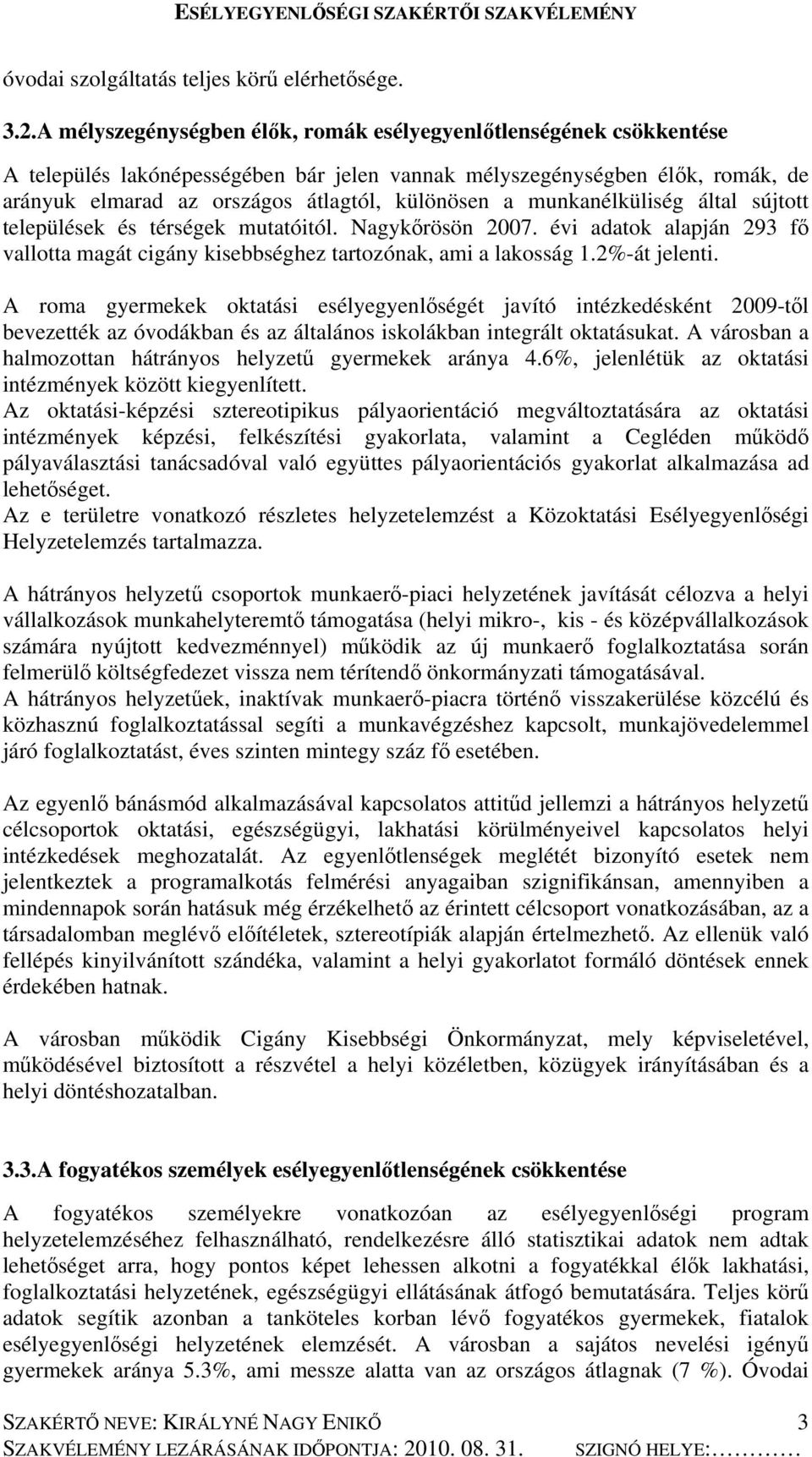 munkanélküliség által sújtott települések és térségek mutatóitól. Nagykőrösön 2007. évi adatok alapján 293 fő vallotta magát cigány kisebbséghez tartozónak, ami a lakosság 1.2%-át jelenti.