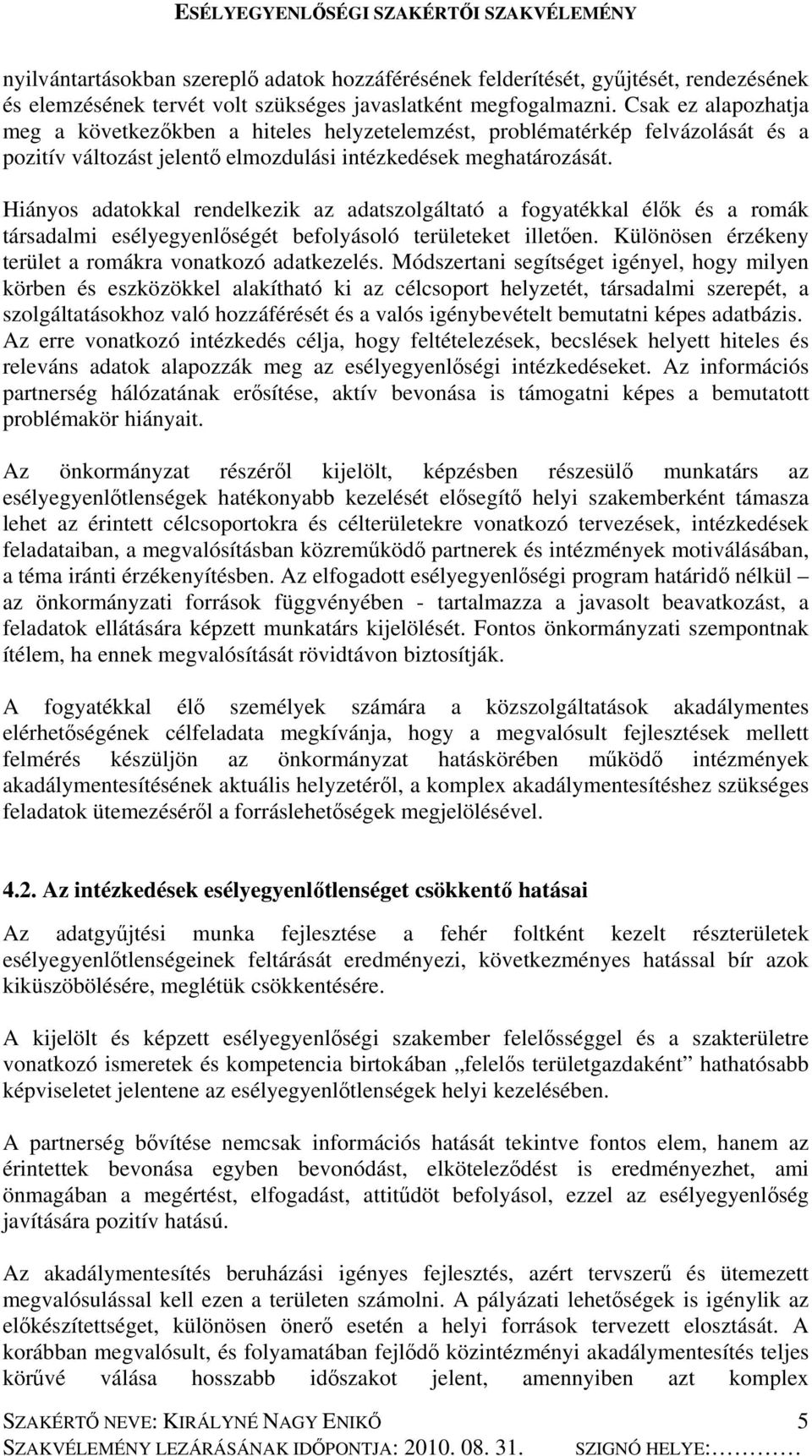 Hiányos adatokkal rendelkezik az adatszolgáltató a fogyatékkal élők és a romák társadalmi esélyegyenlőségét befolyásoló területeket illetően.