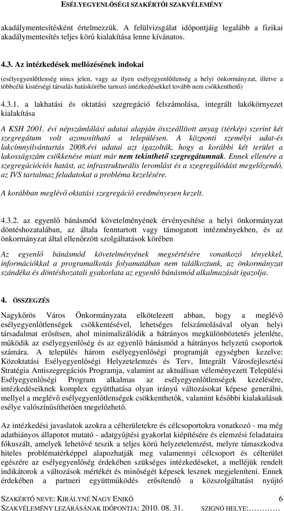 intézkedésekkel tovább nem csökkenthető) 4.3.1. a lakhatási és oktatási szegregáció felszámolása, integrált lakókörnyezet kialakítása A KSH 2001.