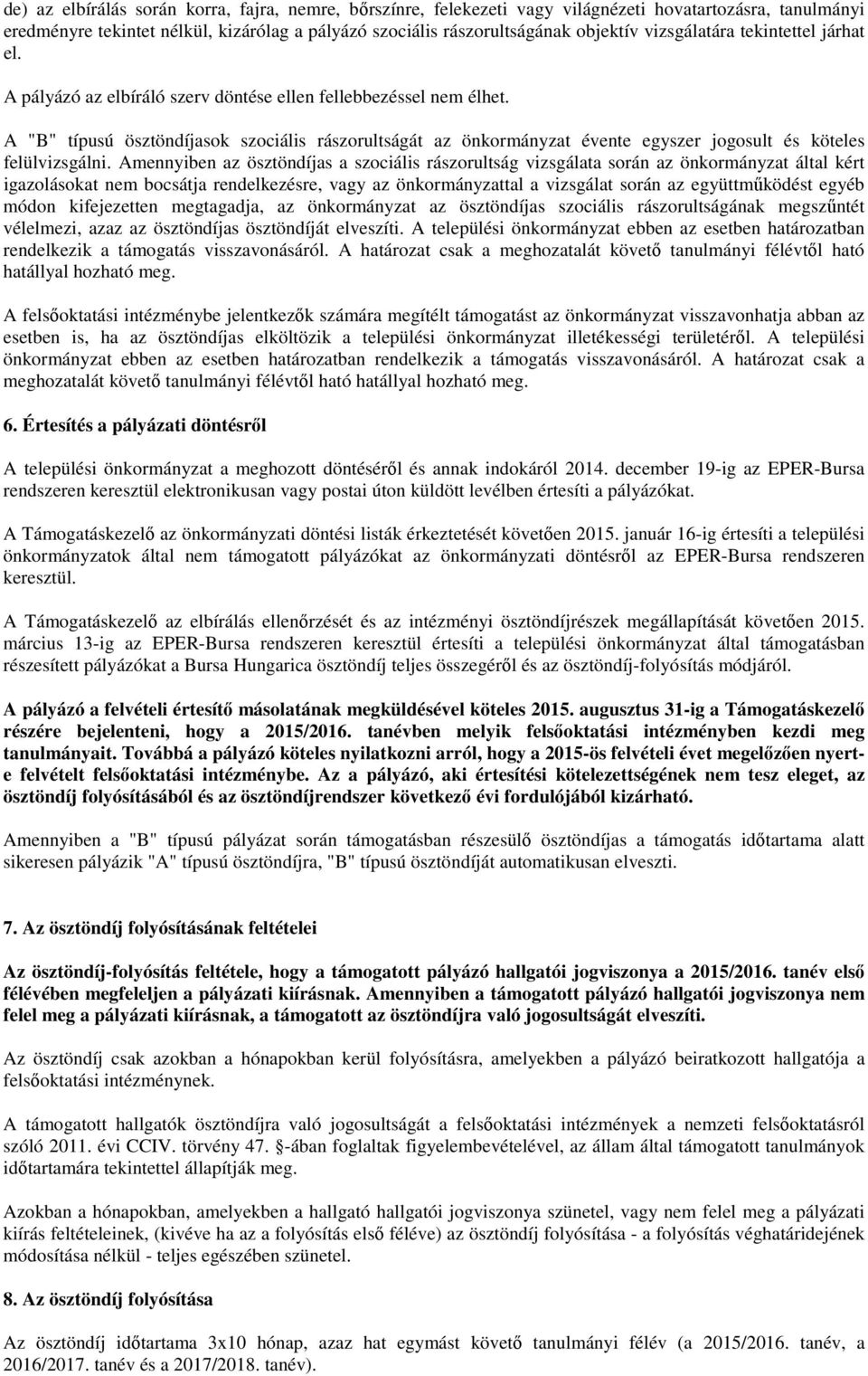 A "B" típusú ösztöndíjasok szociális rászorultságát az önkormányzat évente egyszer jogosult és köteles felülvizsgálni.