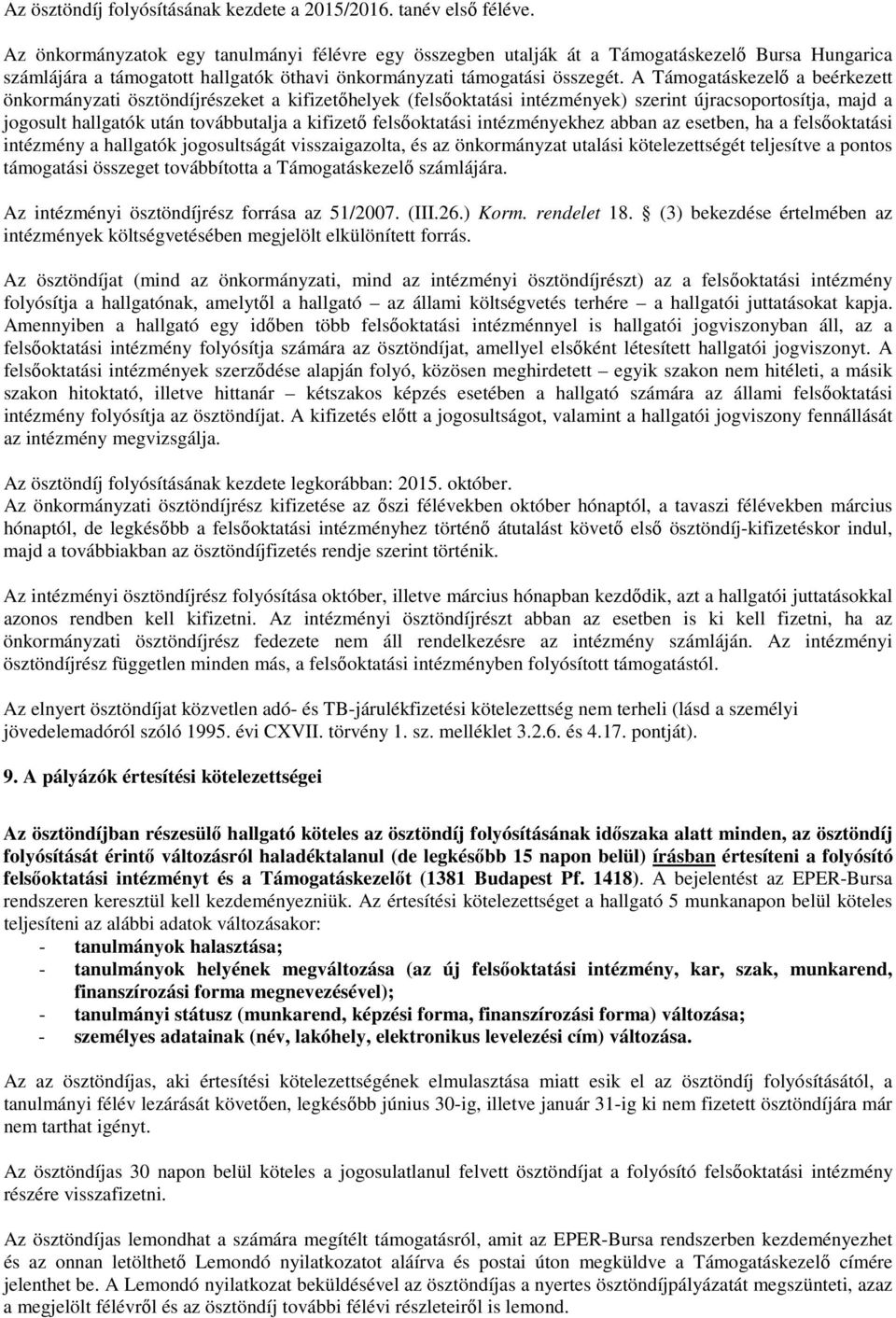 A Támogatáskezelő a beérkezett önkormányzati ösztöndíjrészeket a kifizetőhelyek (felsőoktatási intézmények) szerint újracsoportosítja, majd a jogosult hallgatók után továbbutalja a kifizető