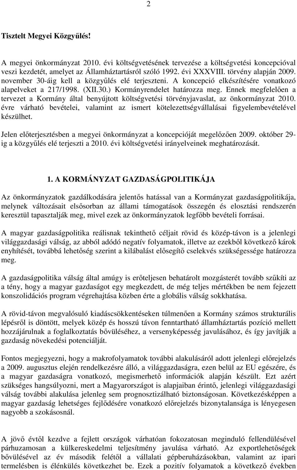 Ennek megfelelıen a tervezet a Kormány által benyújtott költségvetési törvényjavaslat, az önkormányzat 2010.