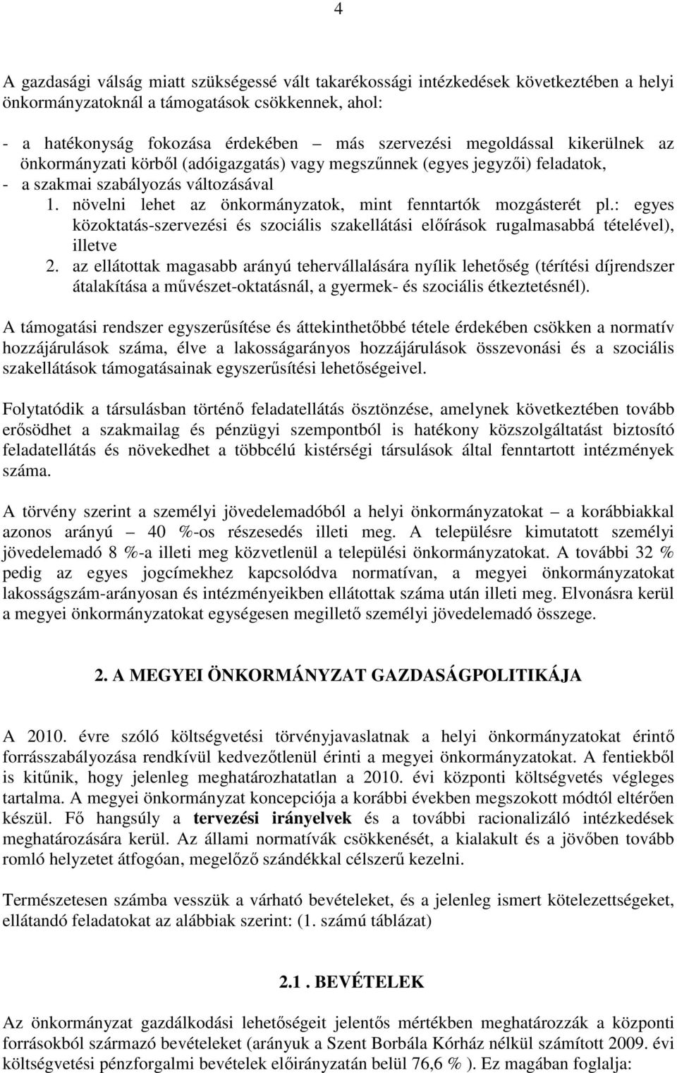 növelni lehet az önkormányzatok, mint fenntartók mozgásterét pl.: egyes közoktatás-szervezési és szociális szakellátási elıírások rugalmasabbá tételével), illetve 2.