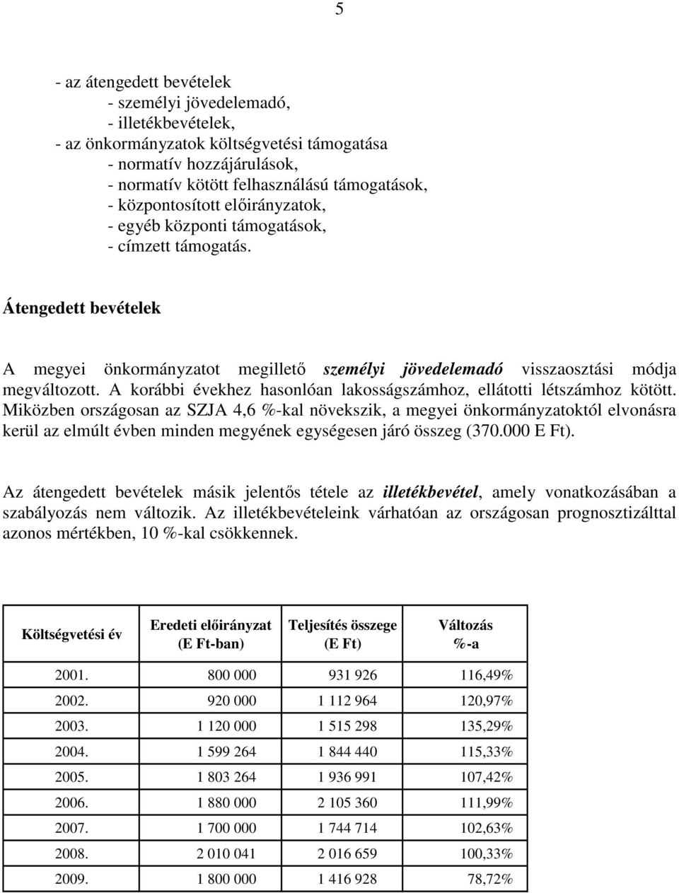 A korábbi évekhez hasonlóan lakosságszámhoz, ellátotti létszámhoz kötött.