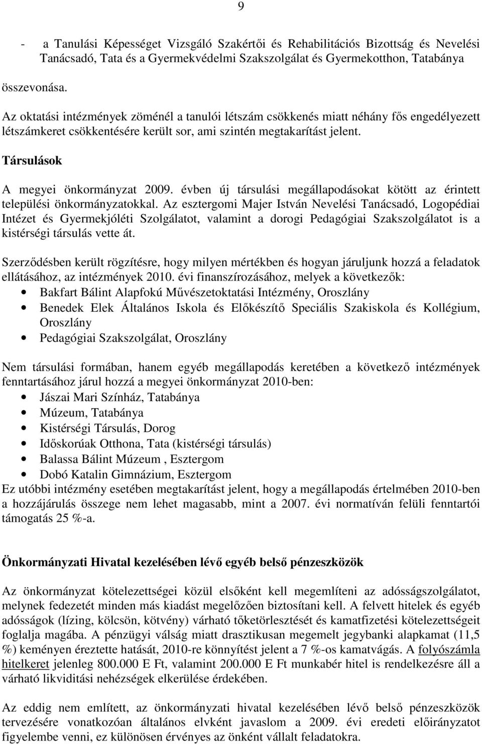 Társulások A megyei önkormányzat 2009. évben új társulási megállapodásokat kötött az érintett települési önkormányzatokkal.