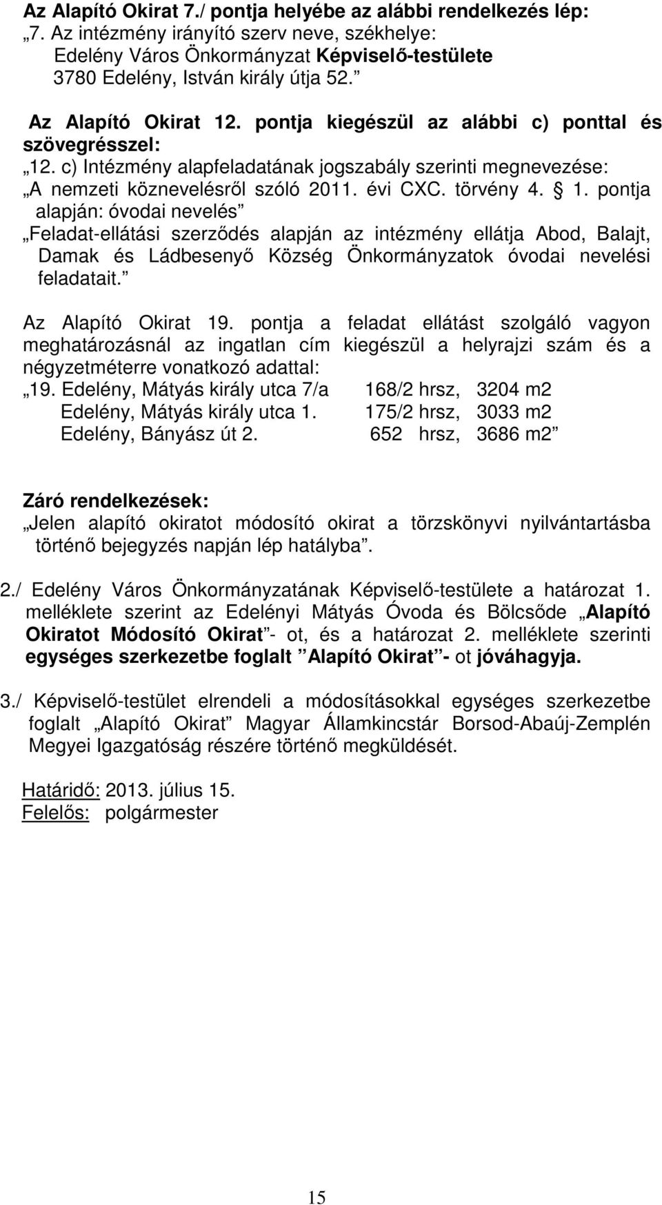 1. pontja alapján: óvodai nevelés Feladat-ellátási szerződés alapján az intézmény ellátja Abod, Balajt, Damak és Ládbesenyő Község Önkormányzatok óvodai nevelési feladatait. Az Alapító Okirat 19.