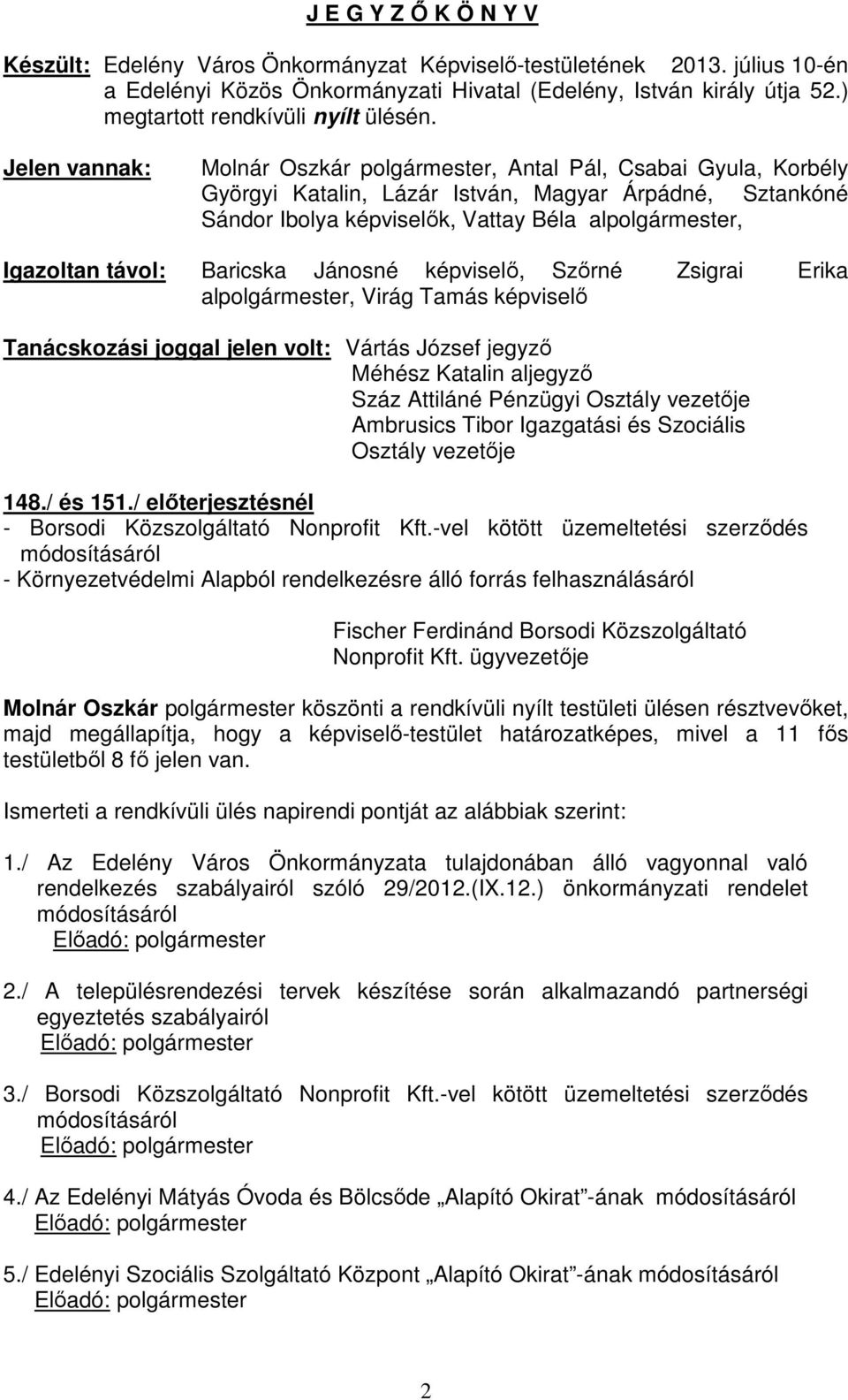 Jelen vannak: Molnár Oszkár polgármester, Antal Pál, Csabai Gyula, Korbély Györgyi Katalin, Lázár István, Magyar Árpádné, Sztankóné Sándor Ibolya képviselők, Vattay Béla alpolgármester, Igazoltan