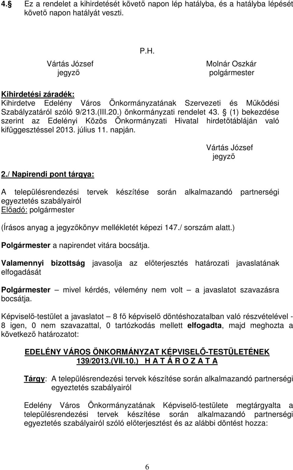 (1) bekezdése szerint az Edelényi Közös Önkormányzati Hivatal hirdetőtábláján való kifüggesztéssel 20