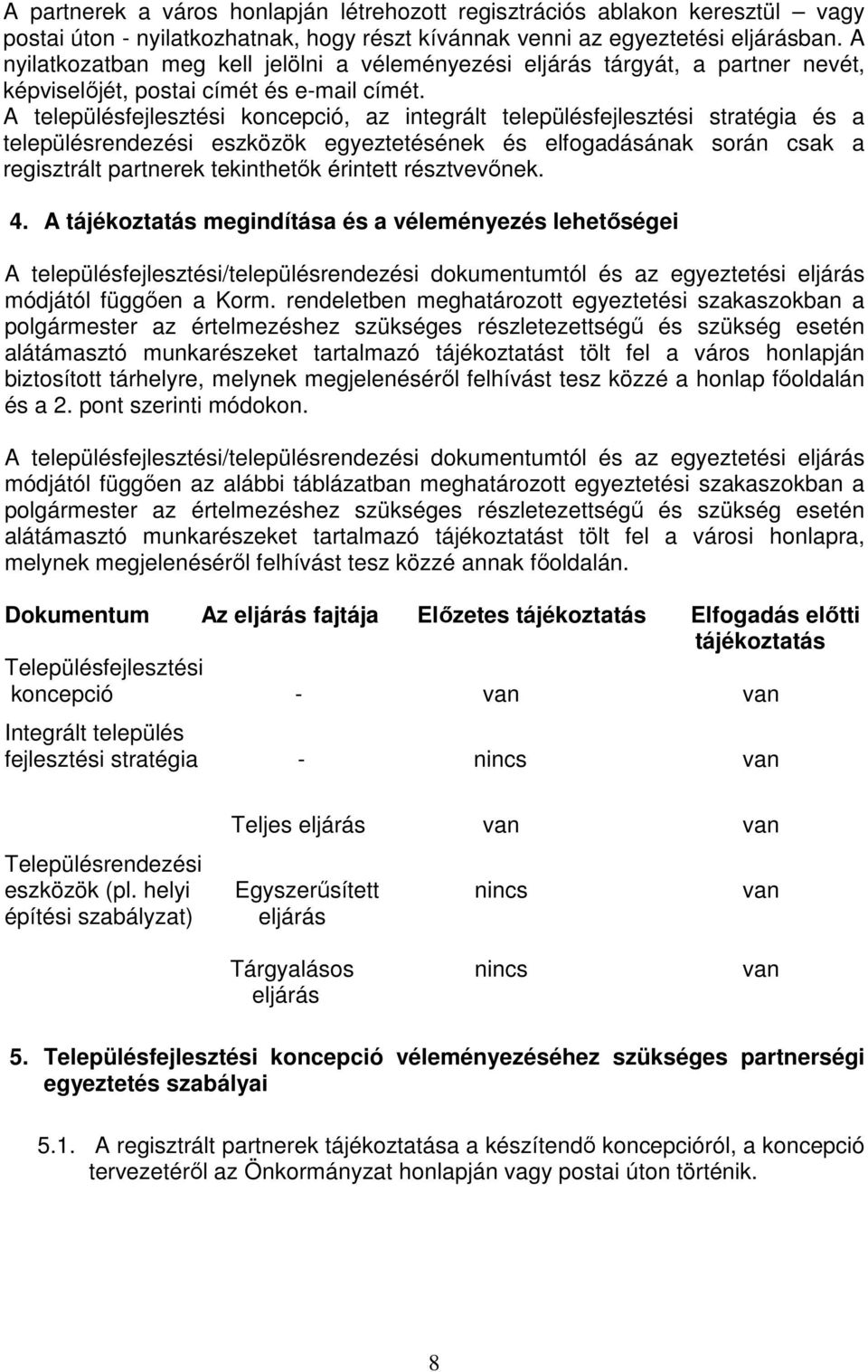 A településfejlesztési koncepció, az integrált településfejlesztési stratégia és a településrendezési eszközök egyeztetésének és elfogadásának során csak a regisztrált partnerek tekinthetők érintett