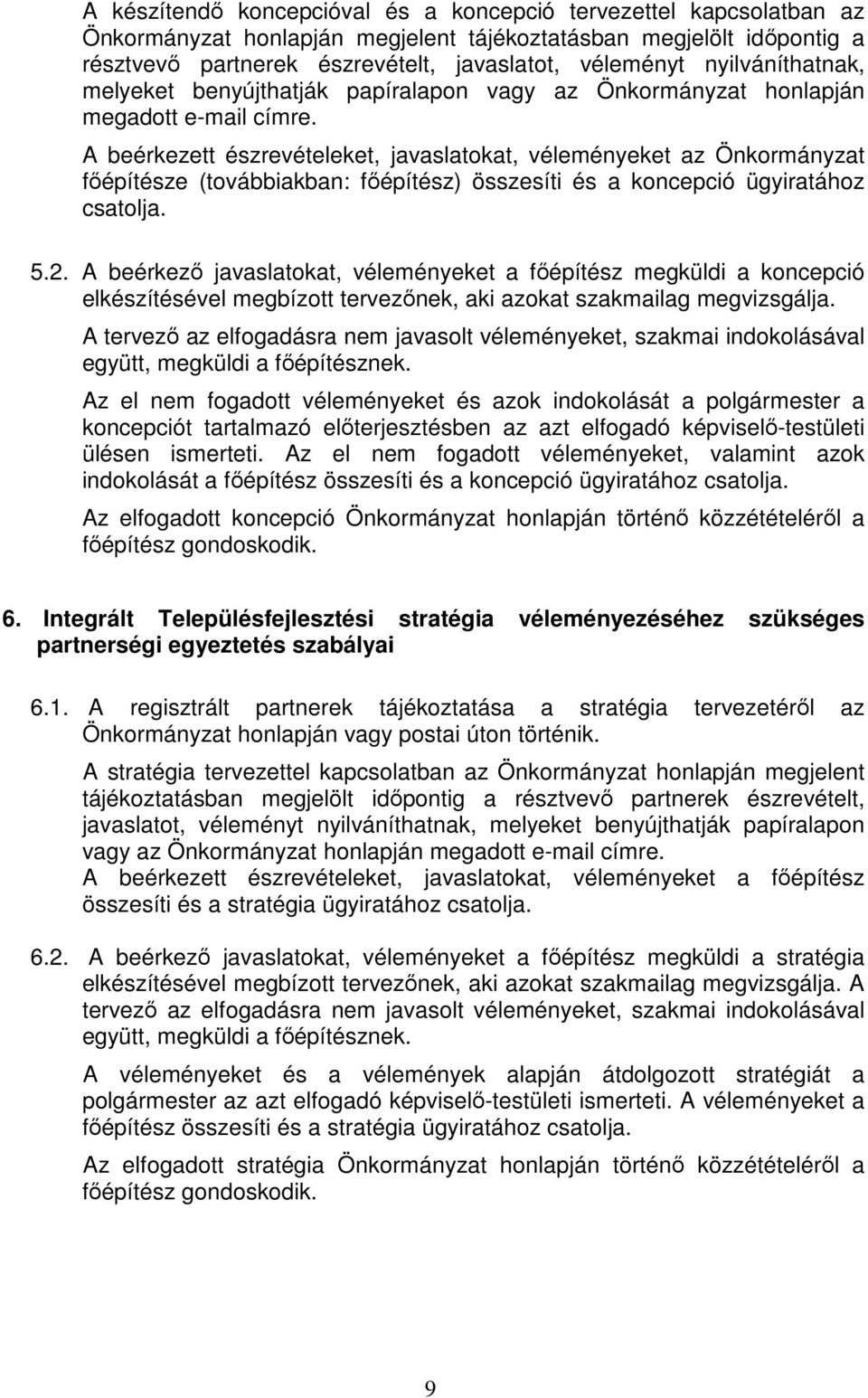 A beérkezett észrevételeket, javaslatokat, véleményeket az Önkormányzat főépítésze (továbbiakban: főépítész) összesíti és a koncepció ügyiratához csatolja. 5.2.