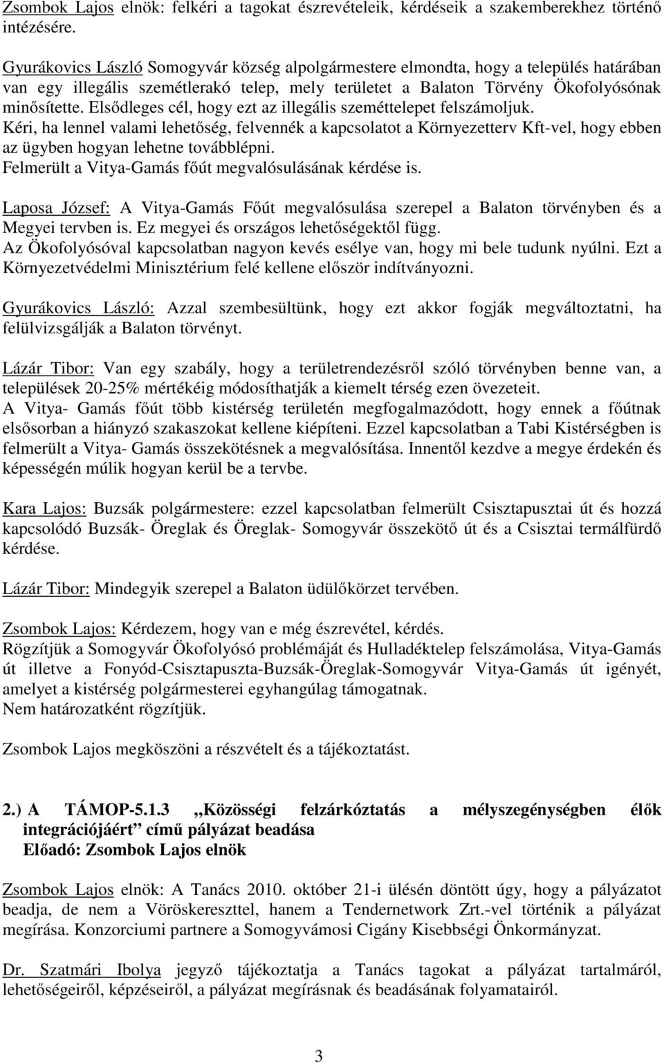 Elsődleges cél, hogy ezt az illegális szeméttelepet felszámoljuk. Kéri, ha lennel valami lehetőség, felvennék a kapcsolatot a Környezetterv Kft-vel, hogy ebben az ügyben hogyan lehetne továbblépni.