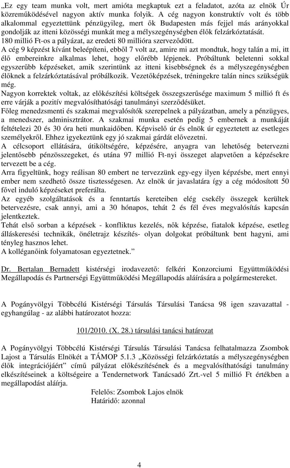 felzárkóztatását. 180 millió Ft-os a pályázat, az eredeti 80 millióra szerveződött.