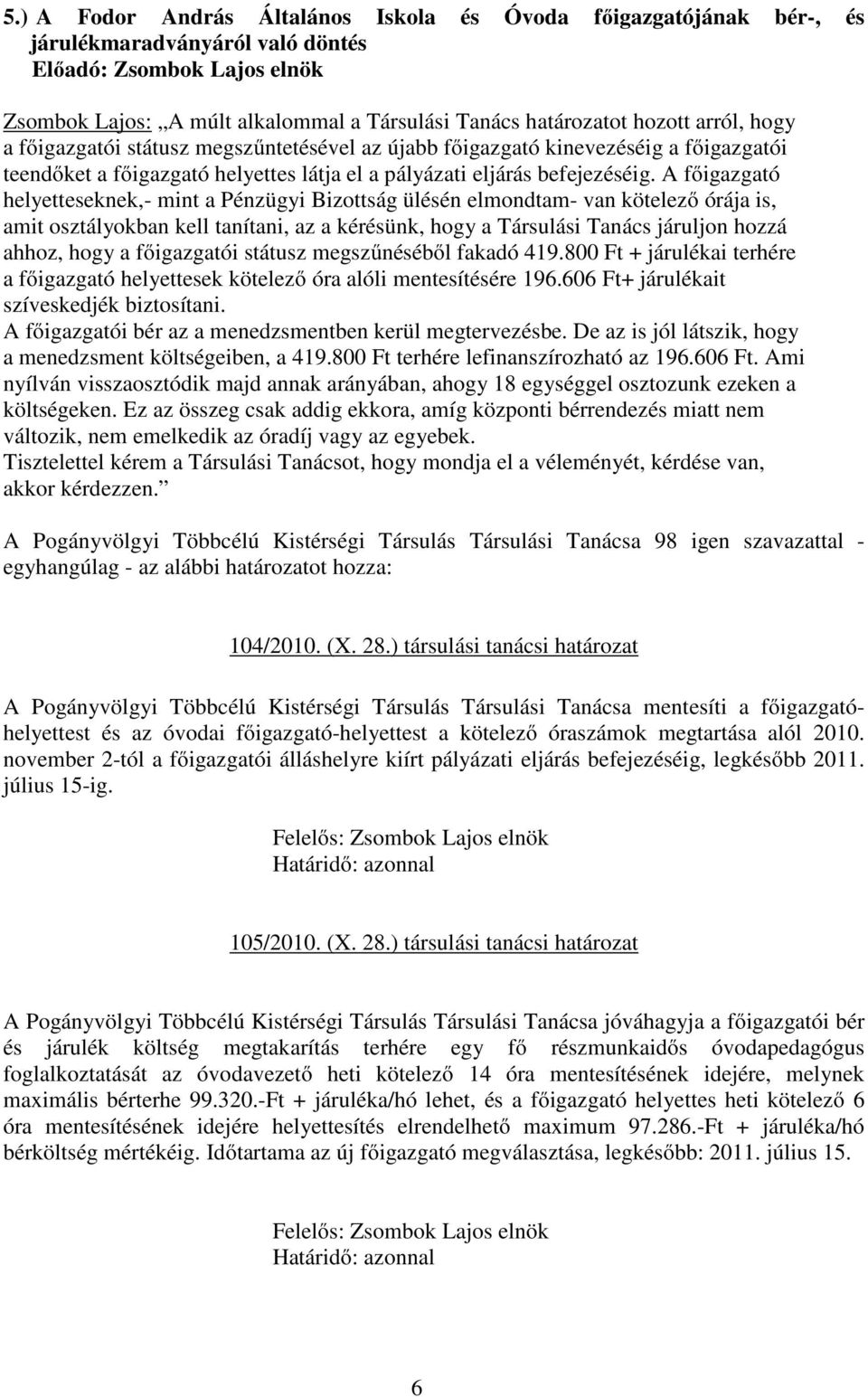 A főigazgató helyetteseknek,- mint a Pénzügyi Bizottság ülésén elmondtam- van kötelező órája is, amit osztályokban kell tanítani, az a kérésünk, hogy a Társulási Tanács járuljon hozzá ahhoz, hogy a