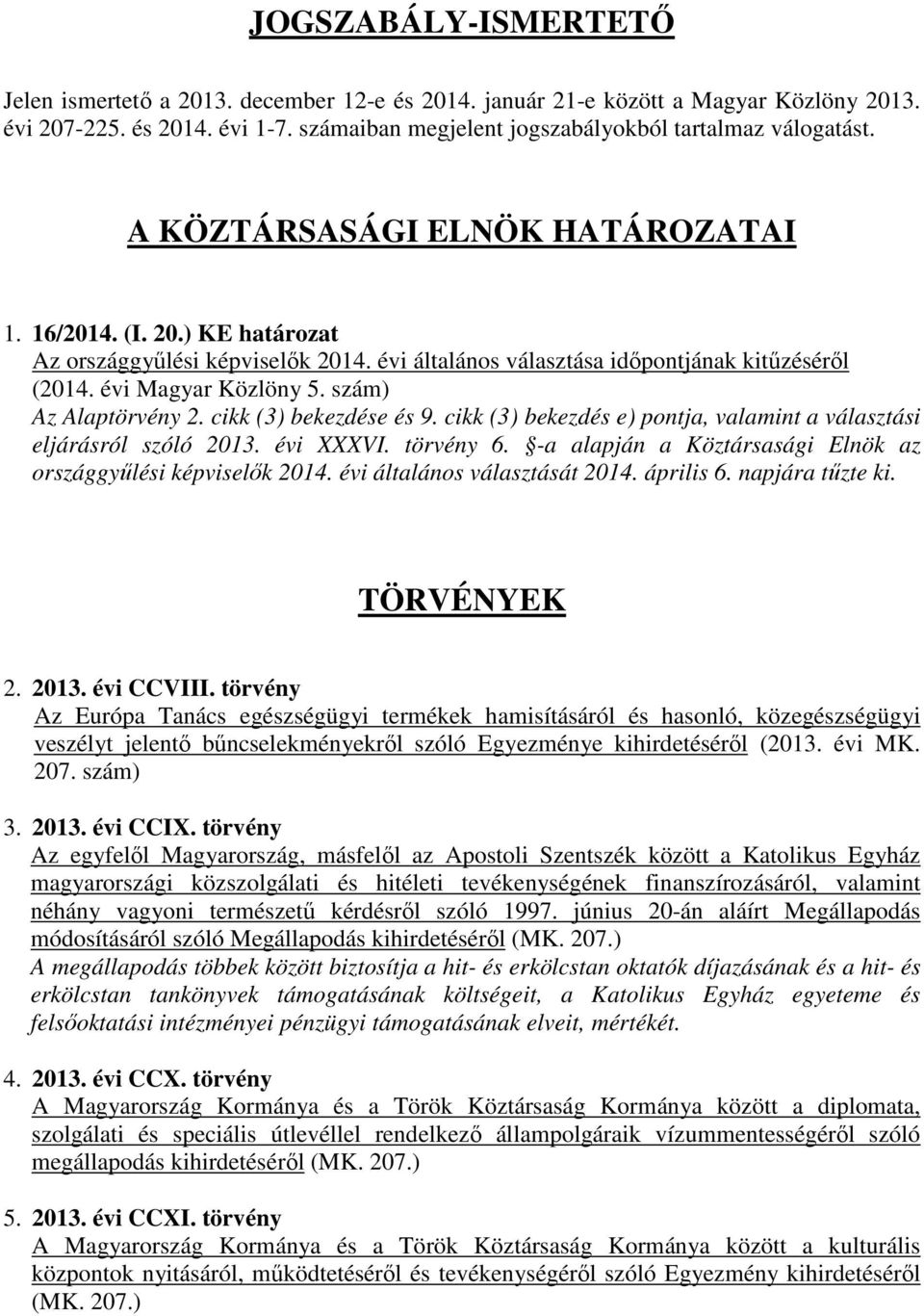 szám) Az Alaptörvény 2. cikk (3) bekezdése és 9. cikk (3) bekezdés e) pontja, valamint a választási eljárásról szóló 2013. évi XXXVI. törvény 6.