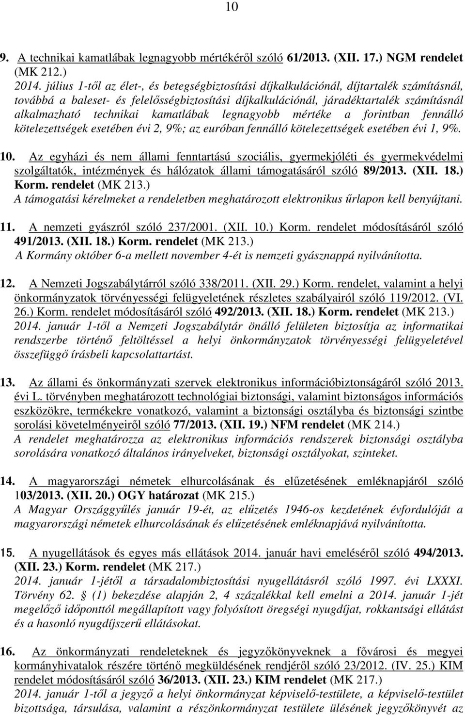 technikai kamatlábak legnagyobb mértéke a forintban fennálló kötelezettségek esetében évi 2, 9%; az euróban fennálló kötelezettségek esetében évi 1, 9%. 10.