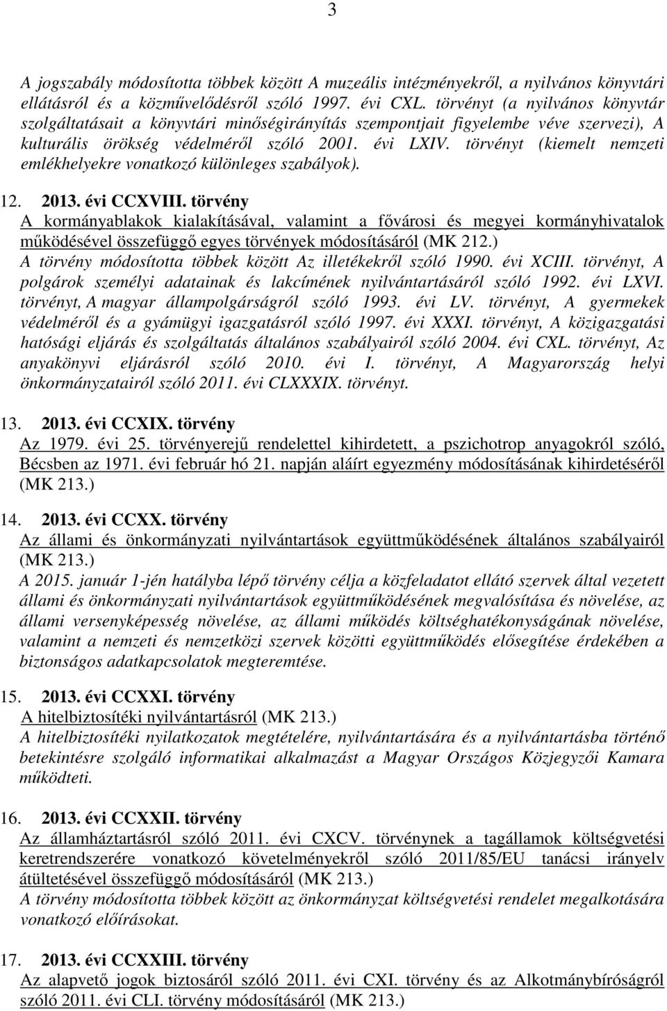 törvényt (kiemelt nemzeti emlékhelyekre vonatkozó különleges szabályok). 12. 2013. évi CCXVIII.