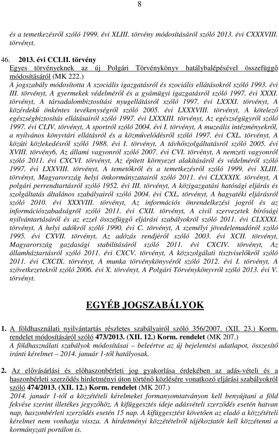 évi III. törvényt, A gyermekek védelméről és a gyámügyi igazgatásról szóló 1997. évi XXXI. törvényt, A társadalombiztosítási nyugellátásról szóló 1997. évi LXXXI.