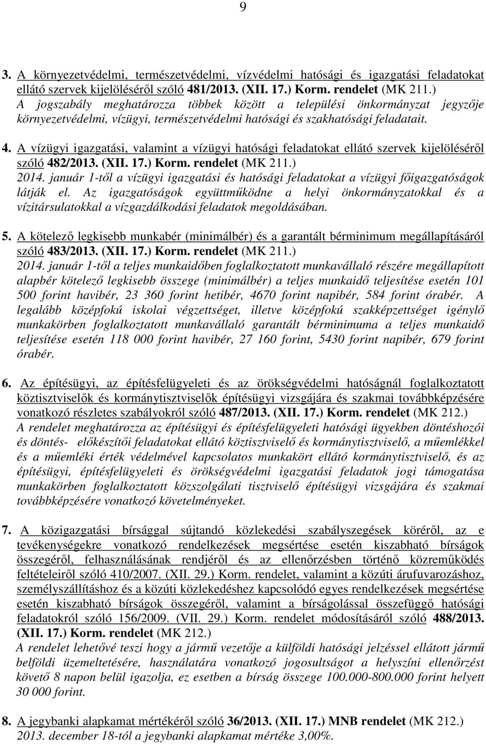 A vízügyi igazgatási, valamint a vízügyi hatósági feladatokat ellátó szervek kijelöléséről szóló 482/2013. (XII. 17.) Korm. rendelet (MK 211.) 2014.