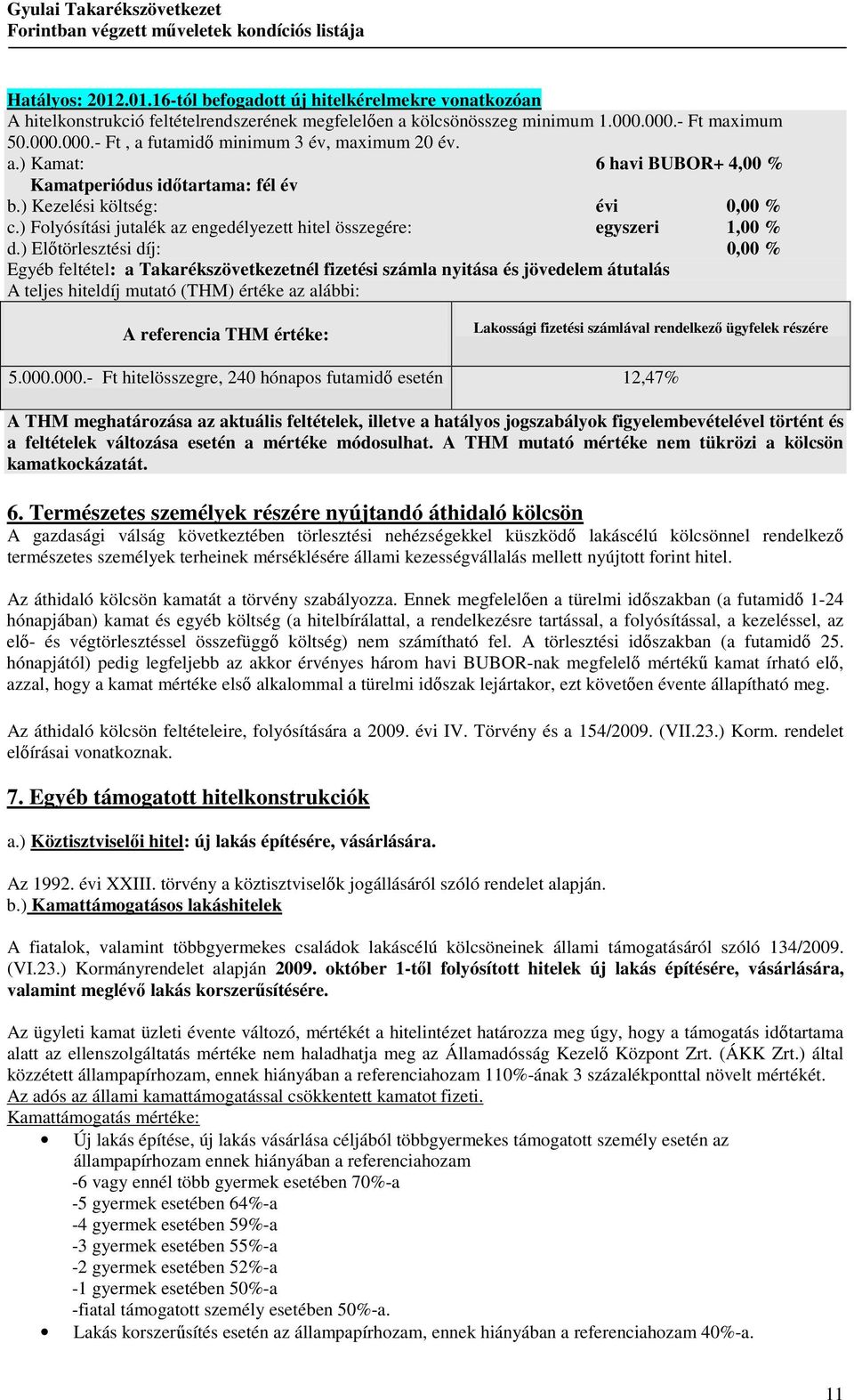 ) Elıtörlesztési díj: 0,00 % Egyéb feltétel: a Takarékszövetkezetnél fizetési számla nyitása és jövedelem átutalás A teljes hiteldíj mutató (THM) értéke az alábbi: Lakossági fizetési számlával