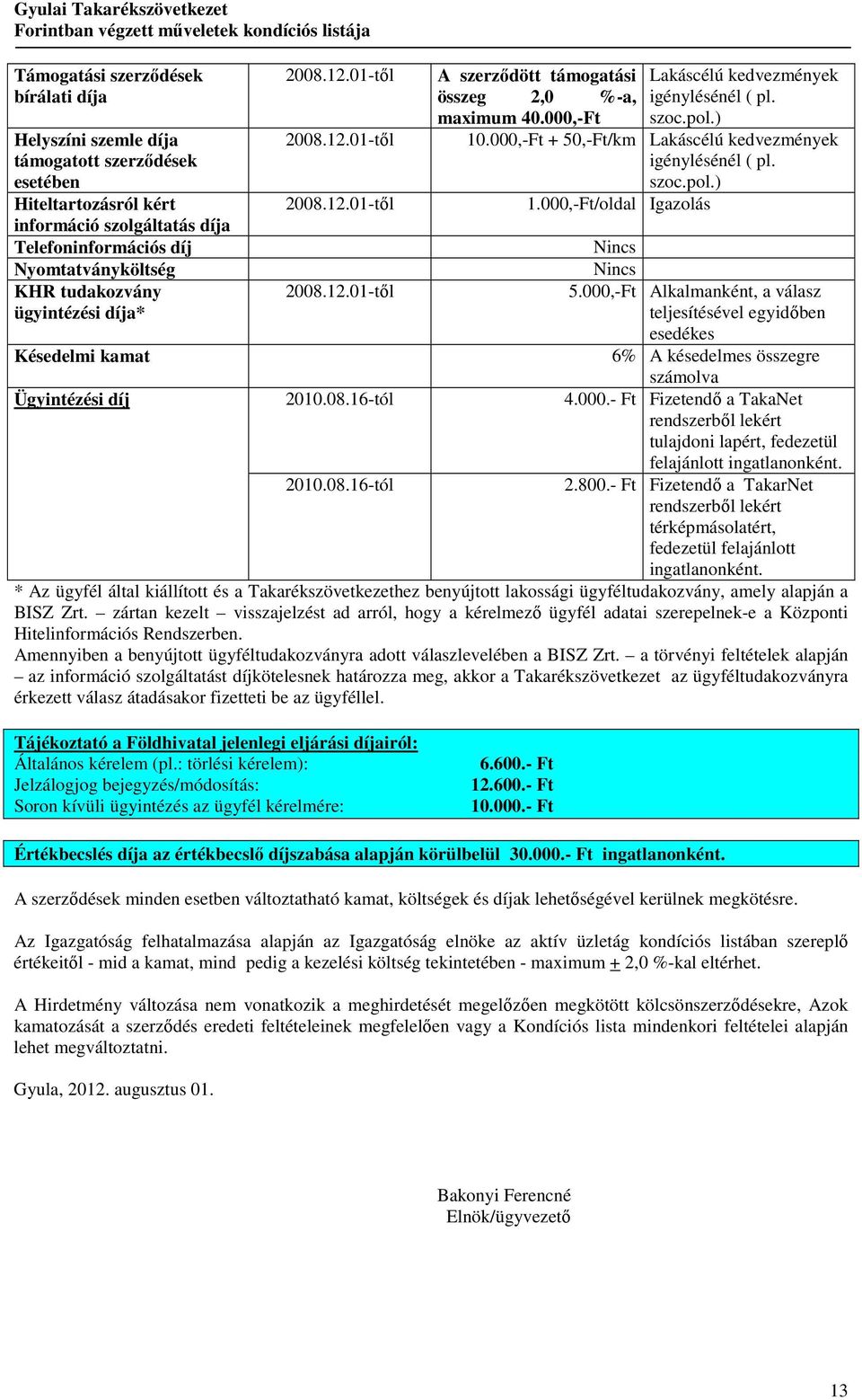 pol.) 10.000,-Ft + 50,-Ft/km Lakáscélú kedvezmények igénylésénél ( pl. szoc.pol.) 1.000,-Ft/oldal Igazolás Nincs Nincs 5.