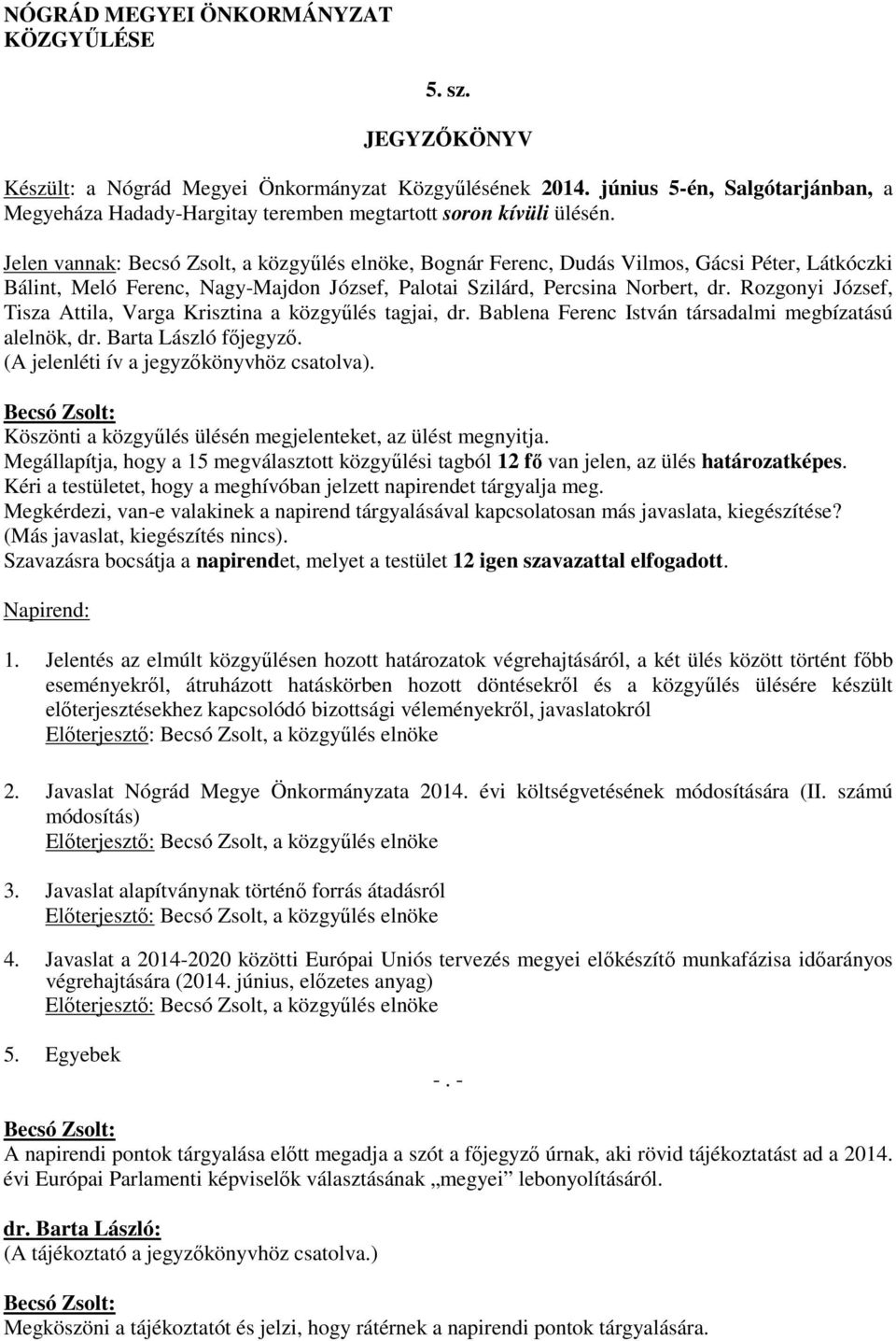 Rozgonyi József, Tisza Attila, Varga Krisztina a közgyűlés tagjai, dr. Bablena Ferenc István társadalmi megbízatású alelnök, főjegyző. (A jelenléti ív a jegyzőkönyvhöz csatolva).