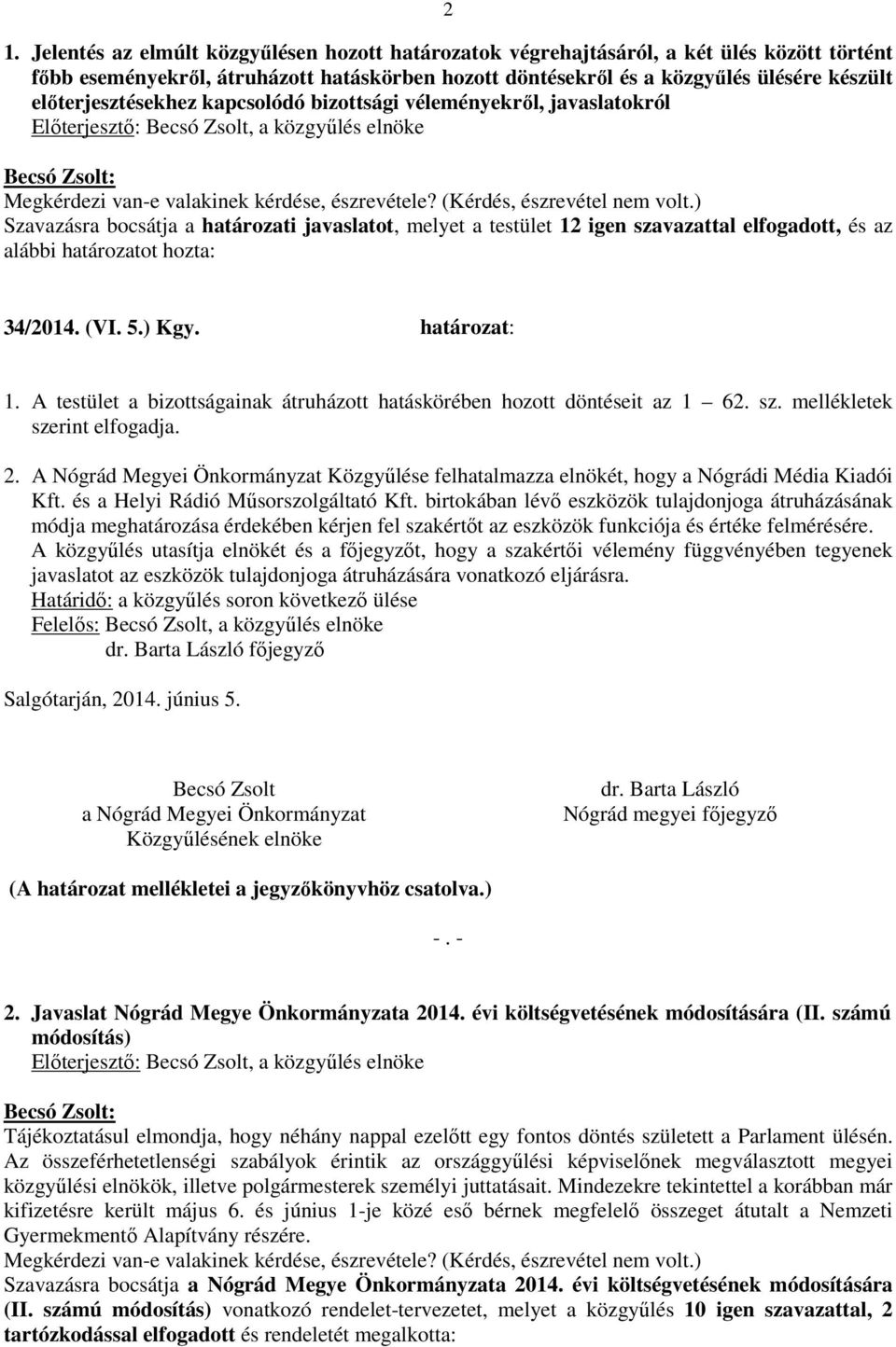 34/2014. (VI. 5.) Kgy. határozat: 1. A testület a bizottságainak átruházott hatáskörében hozott döntéseit az 1 62. sz. mellékletek szerint elfogadja. 2.