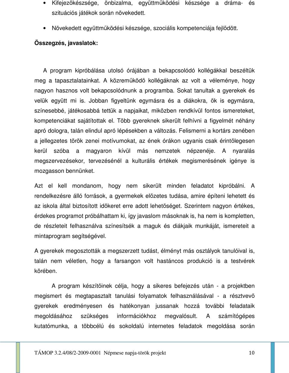 A közreműködő kollégáknak az volt a véleménye, hogy nagyon hasznos volt bekapcsolódnunk a programba. Sokat tanultak a gyerekek és velük együtt mi is.