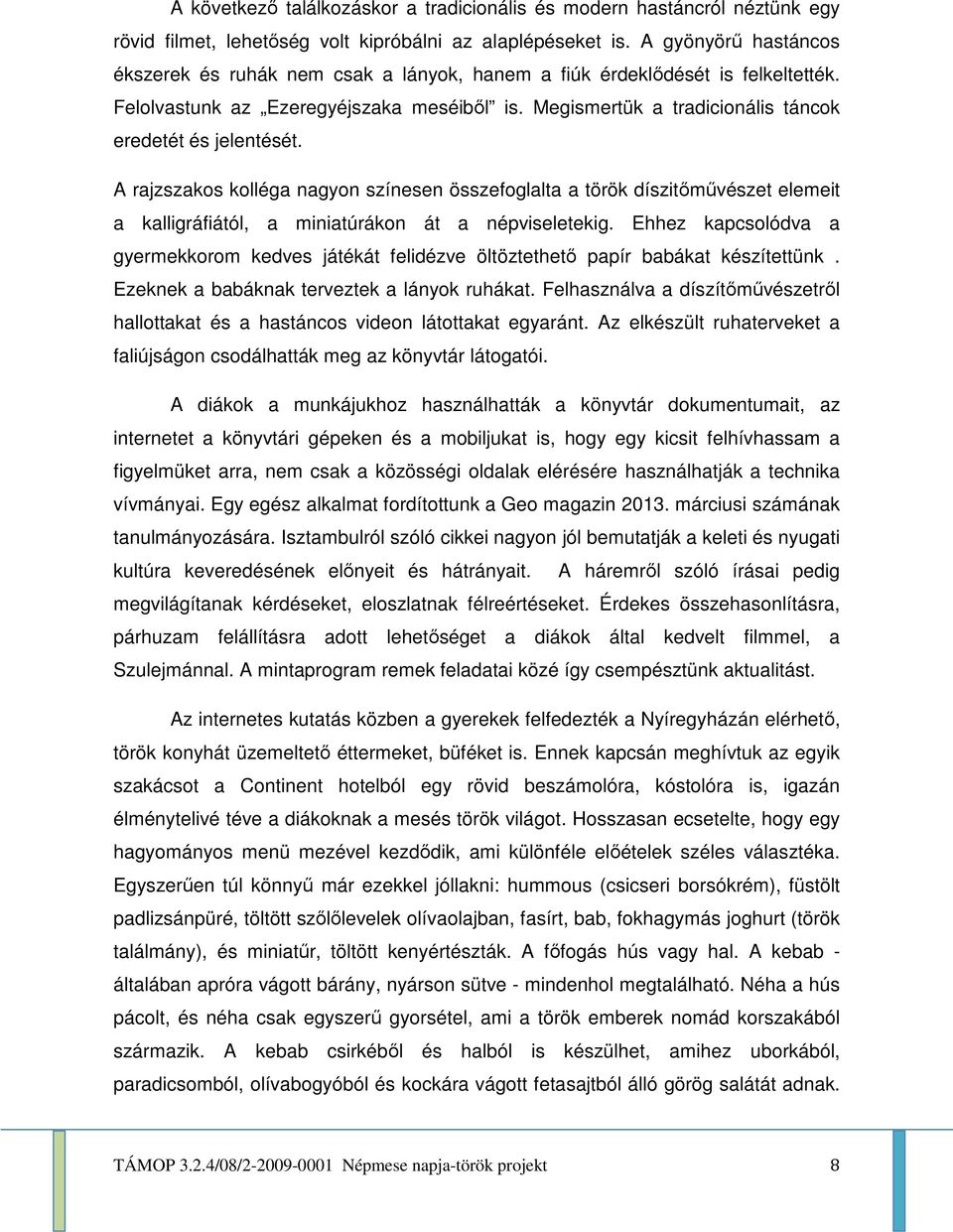 Megismertük a tradicionális táncok eredetét és jelentését. A rajzszakos kolléga nagyon színesen összefoglalta a török díszitőművészet elemeit a kalligráfiától, a miniatúrákon át a népviseletekig.