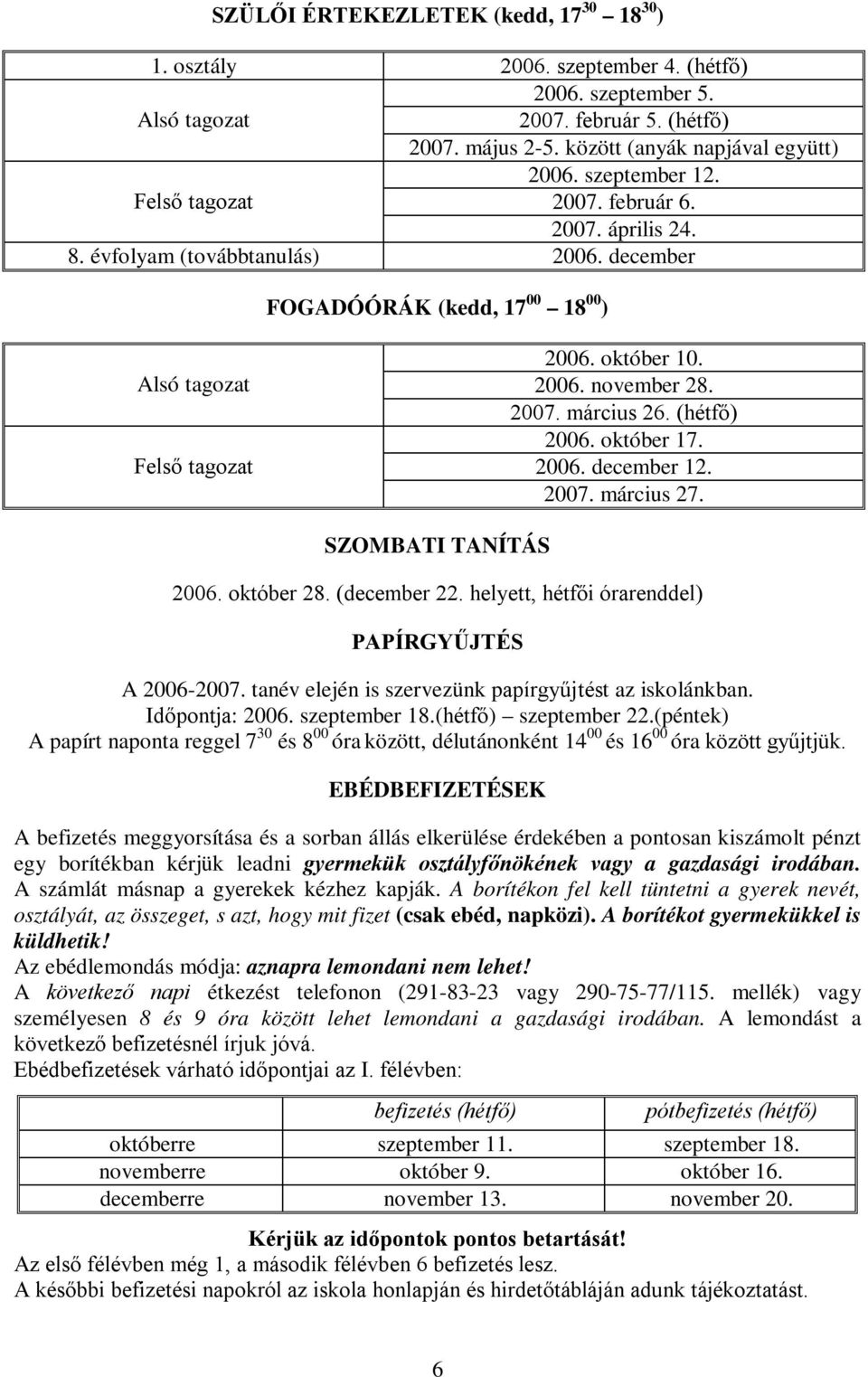 2007. március 26. (hétfő) 2006. október 17. 2006. december 12. 2007. március 27. SZOMBATI TANÍTÁS 2006. október 28. (december 22. helyett, hétfői órarenddel) PAPÍRGYŰJTÉS A 2006-2007.