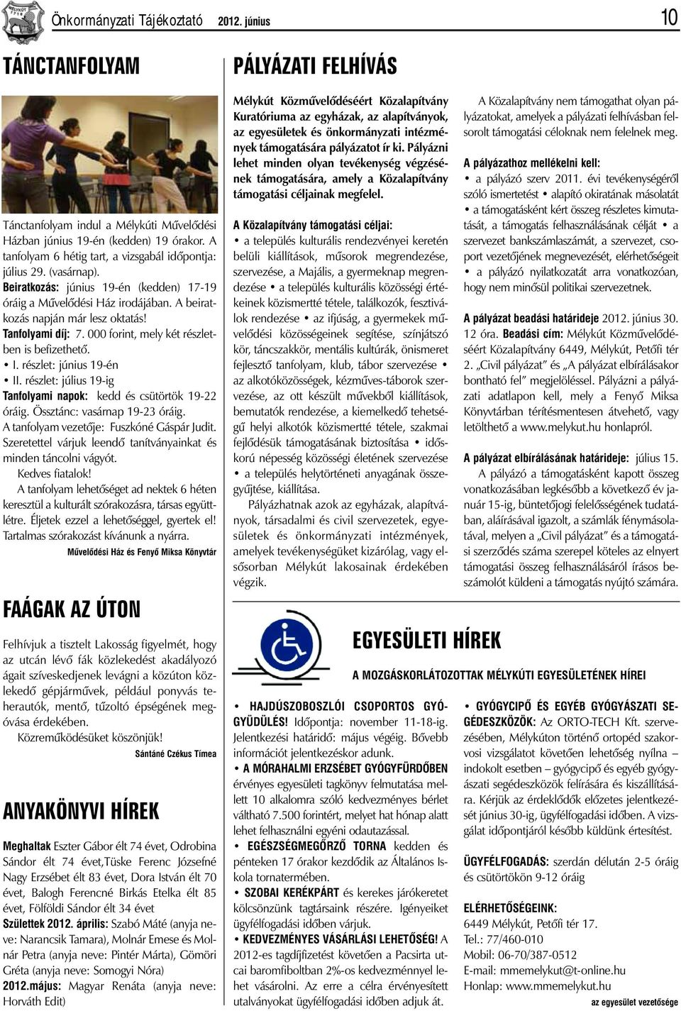Tanfolyami díj: 7. 000 forint, mely két részletben is befizethetõ. I. részlet: június 19-én II. részlet: július 19-ig Tanfolyami napok: kedd és csütörtök 19-22 óráig. Össztánc: vasárnap 19-23 óráig.