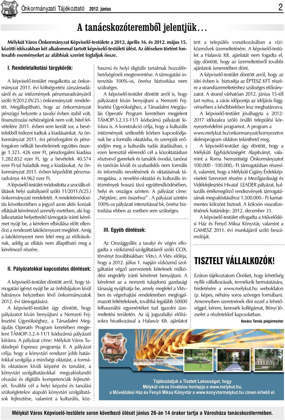Megállapítható, hogy az önkormányzat pénzügyi helyzete a tavalyi évben stabil volt, finanszírozási nehézségünk nem volt, hitel felvételére 2011.