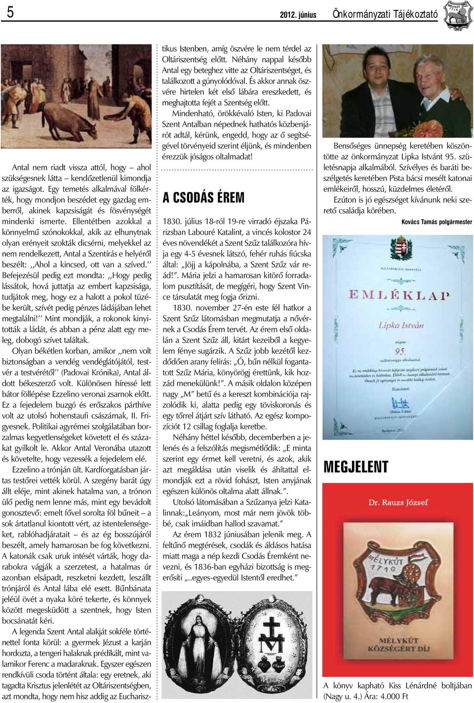 Ellentétben azokkal a könnyelmû szónokokkal, akik az elhunytnak olyan erényeit szokták dicsérni, melyekkel az nem rendelkezett, Antal a Szentírás e helyérõl beszélt:,,ahol a kincsed, ott van a szíved.