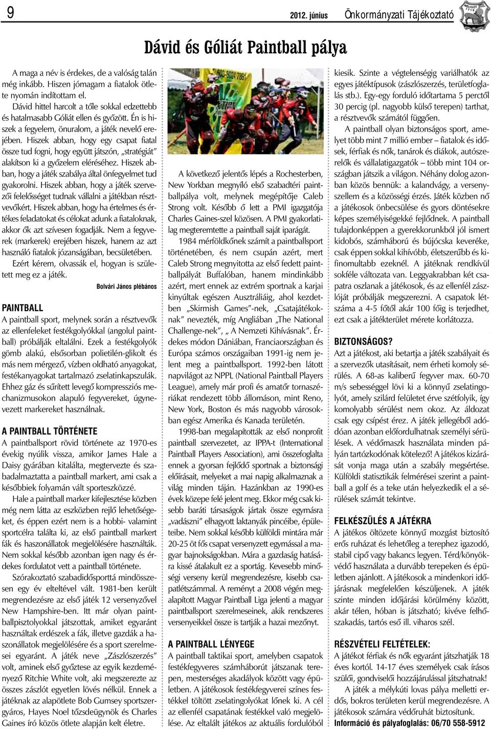 Hiszek abban, hogy egy csapat fiatal össze tud fogni, hogy együtt játszón, stratégiát alakítson ki a gyõzelem eléréséhez. Hiszek abban, hogy a játék szabálya által önfegyelmet tud gyakorolni.