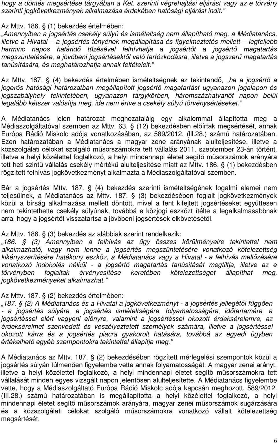 legfeljebb harminc napos határidő tűzésével felhívhatja a jogsértőt a jogsértő magatartás megszüntetésére, a jövőbeni jogsértésektől való tartózkodásra, illetve a jogszerű magatartás tanúsítására, és