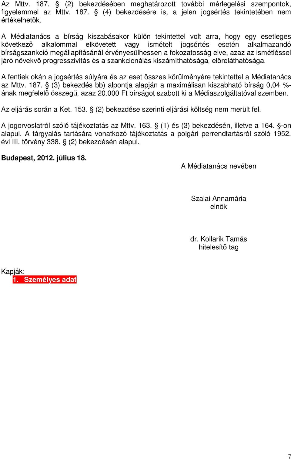 érvényesülhessen a fokozatosság elve, azaz az ismétléssel járó növekvő progresszivitás és a szankcionálás kiszámíthatósága, előreláthatósága.