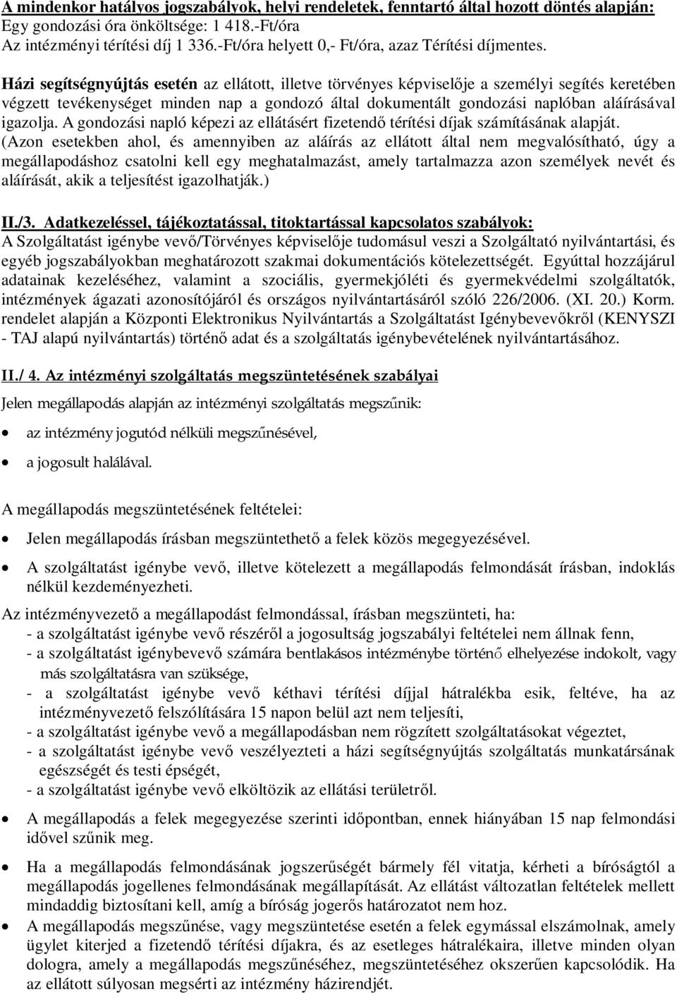 Házi segítségnyújtás esetén az ellátott, illetve törvényes képviselje a személyi segítés keretében végzett tevékenységet minden nap a gondozó által dokumentált gondozási naplóban aláírásával igazolja.