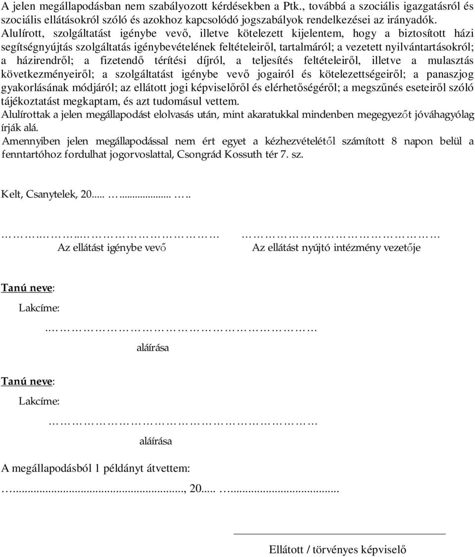 házirendrl; a fizetend térítési díjról, a teljesítés feltételeirl, illetve a mulasztás következményeirl; a szolgáltatást igénybe vev jogairól és kötelezettségeirl; a panaszjog gyakorlásának módjáról;