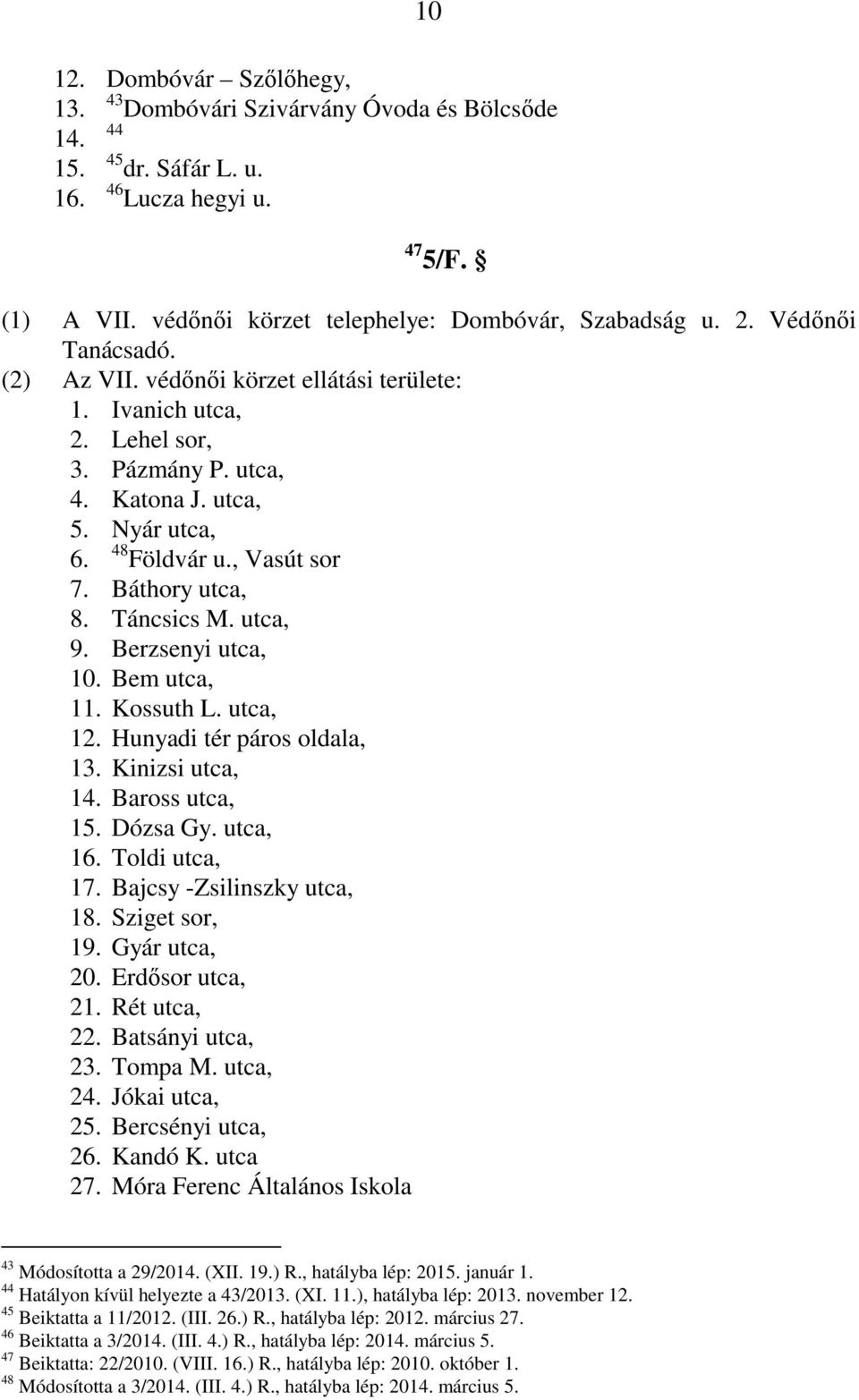 utca, 9. Berzsenyi utca, 10. Bem utca, 11. Kossuth L. utca, 12. Hunyadi tér páros oldala, 13. Kinizsi utca, 14. Baross utca, 15. Dózsa Gy. utca, 16. Toldi utca, 17. Bajcsy -Zsilinszky utca, 18.