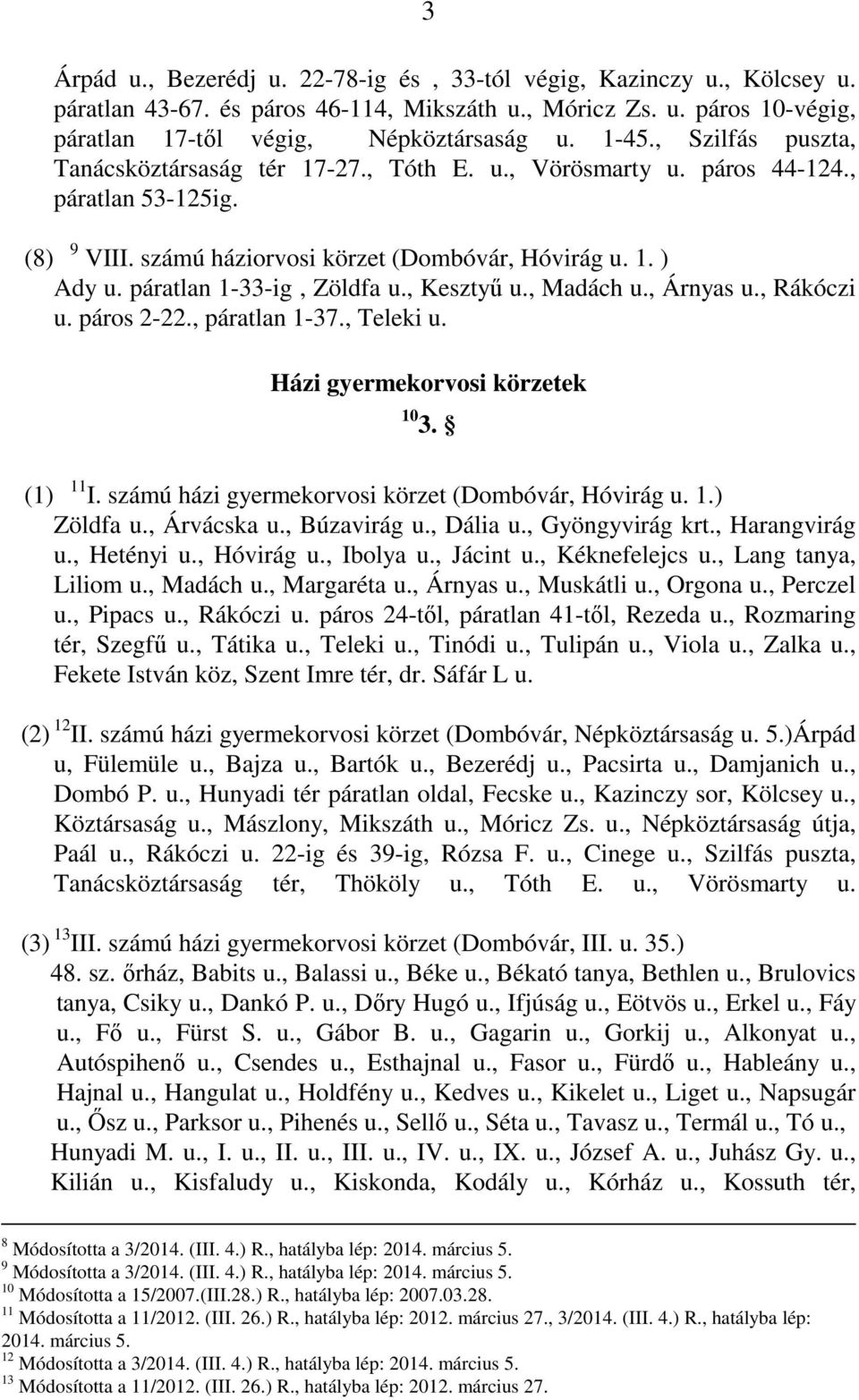 páratlan 1-33-ig, Zöldfa u., Kesztyű u., Madách u., Árnyas u., Rákóczi u. páros 2-22., páratlan 1-37., Teleki u. Házi gyermekorvosi körzetek 10 3. (1) 11 I.