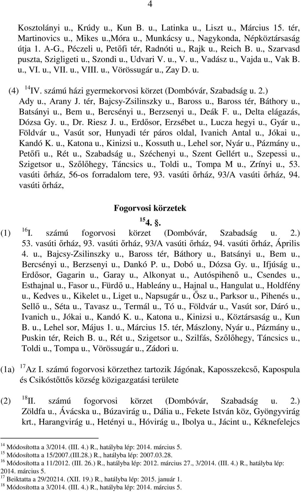 számú házi gyermekorvosi körzet (Dombóvár, Szabadság u. 2.) Ady u., Arany J. tér, Bajcsy-Zsilinszky u., Baross u., Baross tér, Báthory u., Batsányi u., Bem u., Bercsényi u., Berzsenyi u., Deák F. u., Delta elágazás, Dózsa Gy.