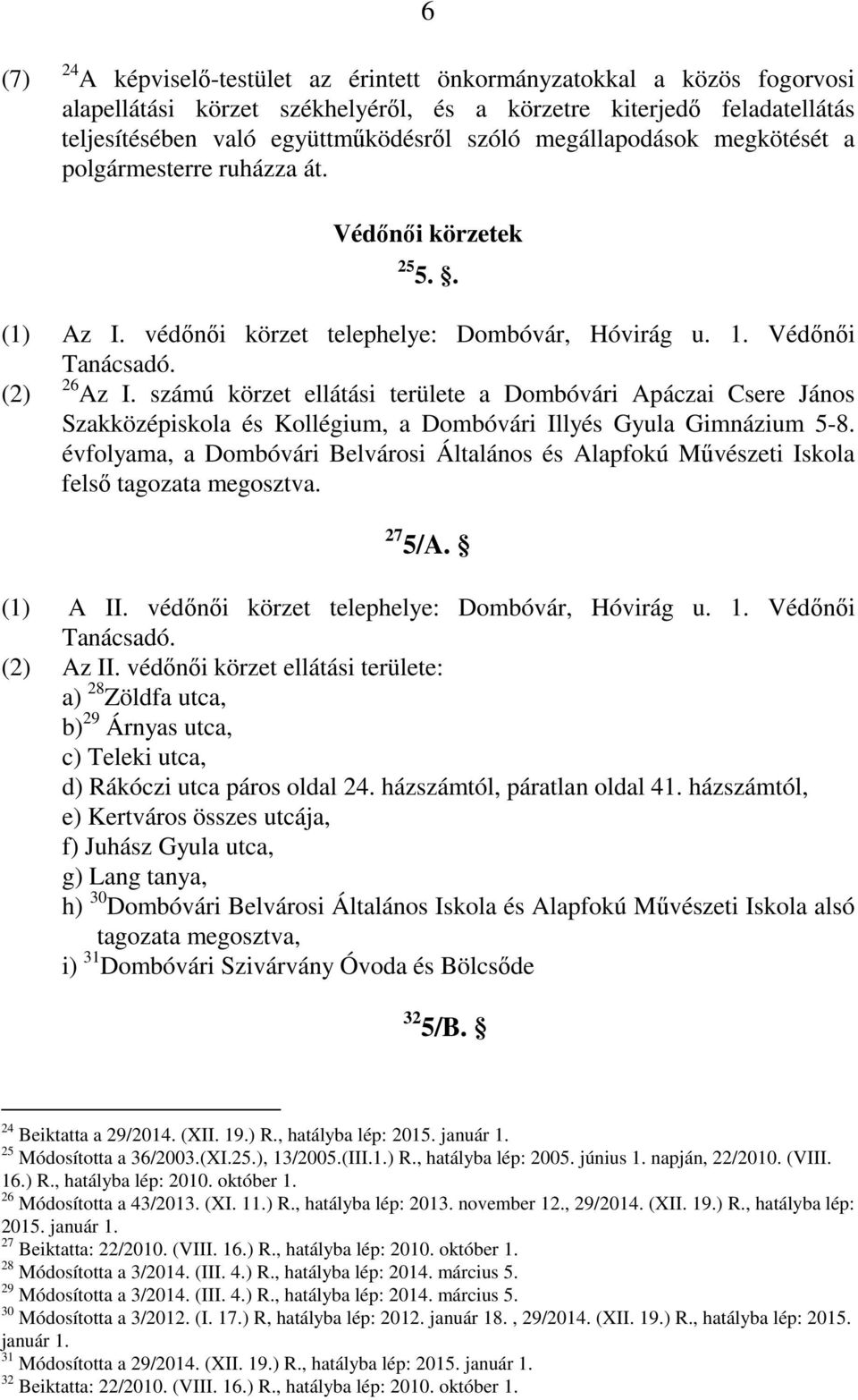 számú körzet ellátási területe a Dombóvári Apáczai Csere János Szakközépiskola és Kollégium, a Dombóvári Illyés Gyula Gimnázium 5-8.