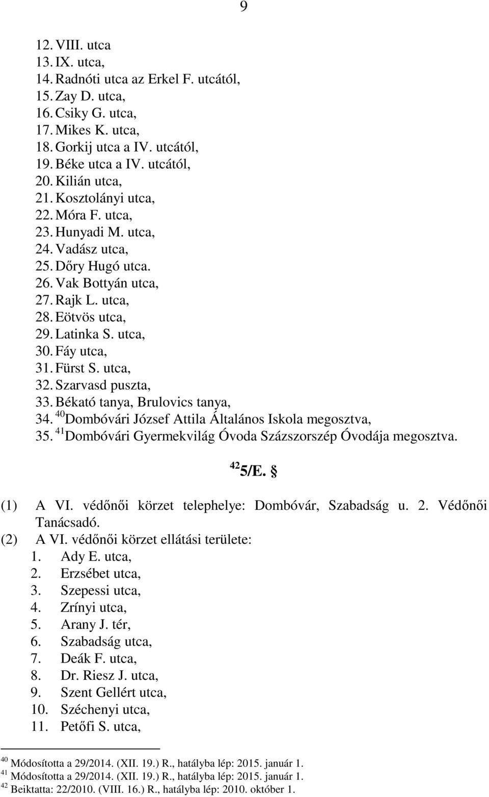 Fáy utca, 31. Fürst S. utca, 32. Szarvasd puszta, 33. Békató tanya, Brulovics tanya, 34. 40 Dombóvári József Attila Általános Iskola megosztva, 35.